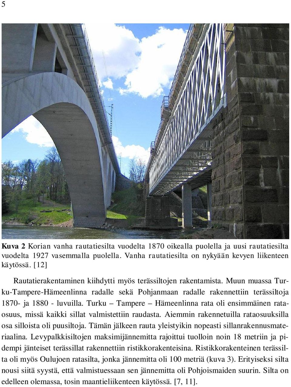 Turku Tampere Hämeenlinna rata oli ensimmäinen rataosuus, missä kaikki sillat valmistettiin raudasta. Aiemmin rakennetuilla rataosuuksilla osa silloista oli puusiltoja.