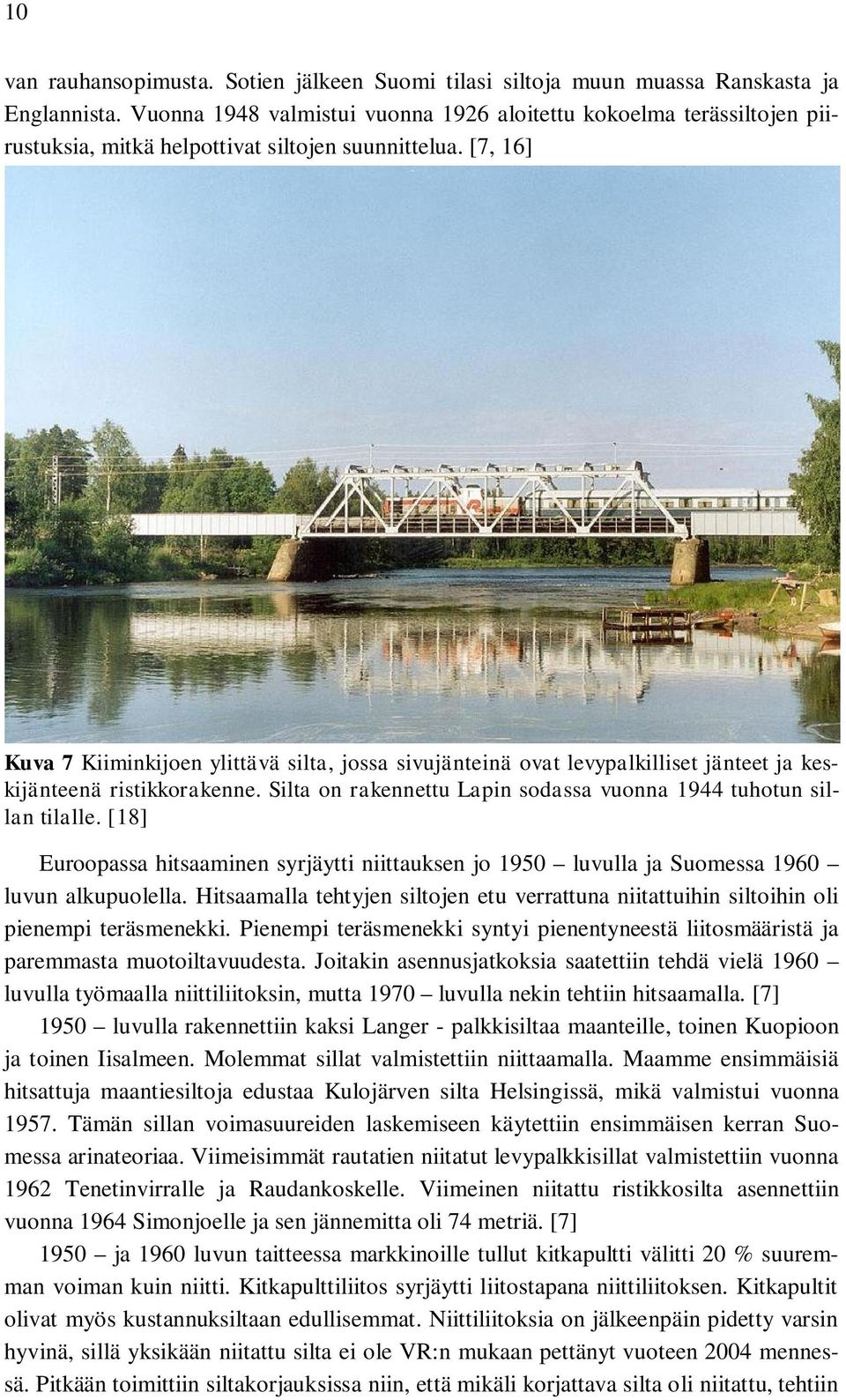 [7, 16] Kuva 7 Kiiminkijoen ylittävä silta, jossa sivujänteinä ovat levypalkilliset jänteet ja keskijänteenä ristikkorakenne. Silta on rakennettu Lapin sodassa vuonna 1944 tuhotun sillan tilalle.