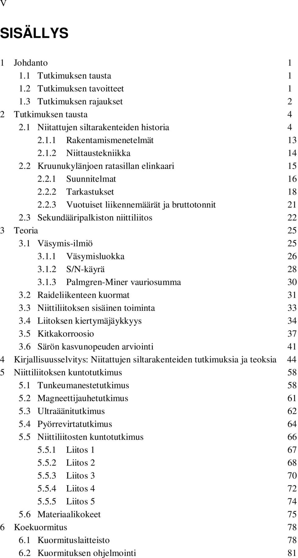 3 Sekundääripalkiston niittiliitos 22 3 Teoria 25 3.1 Väsymis-ilmiö 25 3.1.1 Väsymisluokka 26 3.1.2 S/N-käyrä 28 3.1.3 Palmgren-Miner vauriosumma 30 3.2 Raideliikenteen kuormat 31 3.