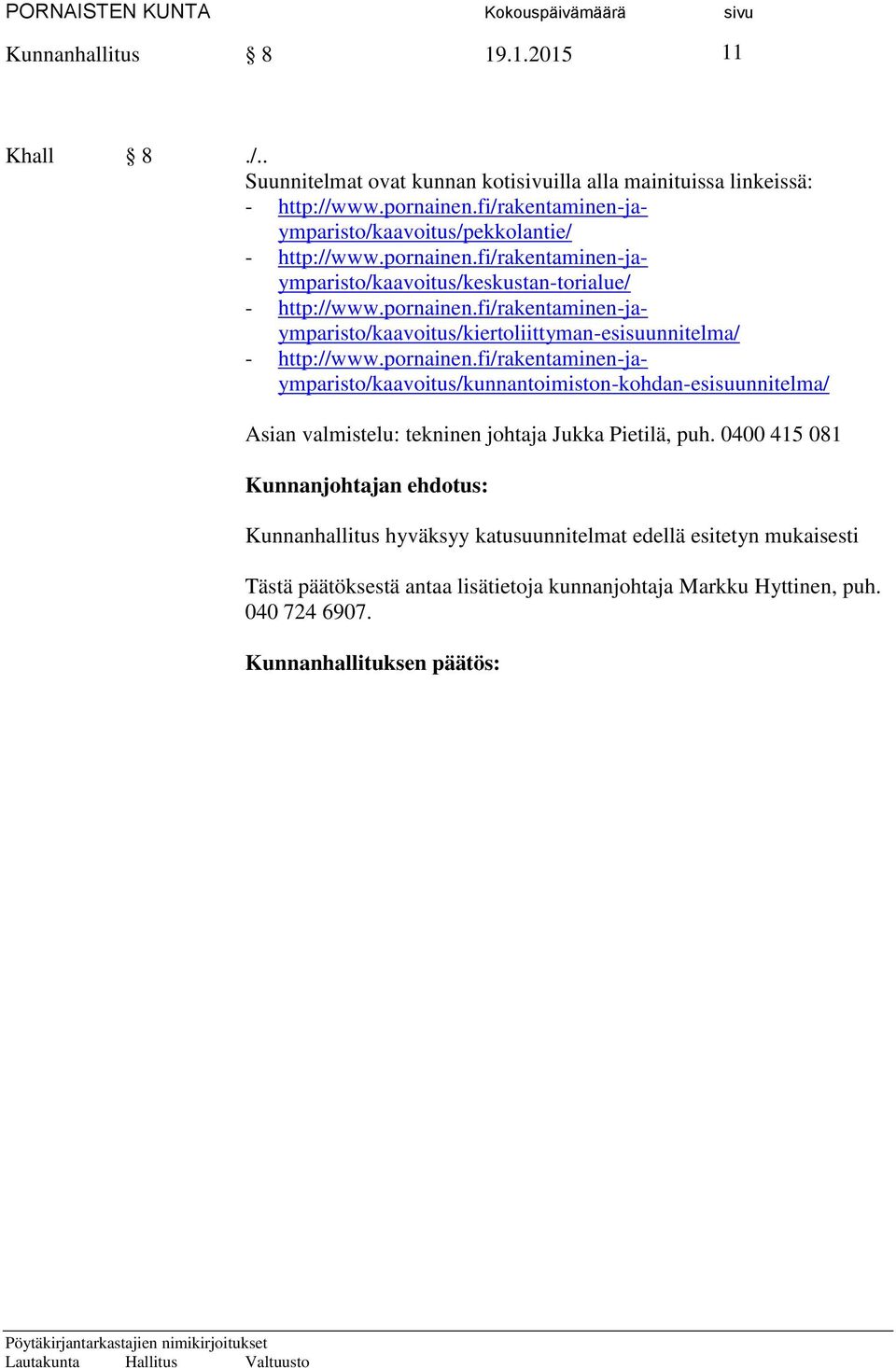 pornainen.fi/rakentaminen-jaymparisto/kaavoitus/kiertoliittyman-esisuunnitelma/ - http://www.pornainen.fi/rakentaminen-jaymparisto/kaavoitus/kunnantoimiston-kohdan-esisuunnitelma/ Asian valmistelu: tekninen johtaja Jukka Pietilä, puh.