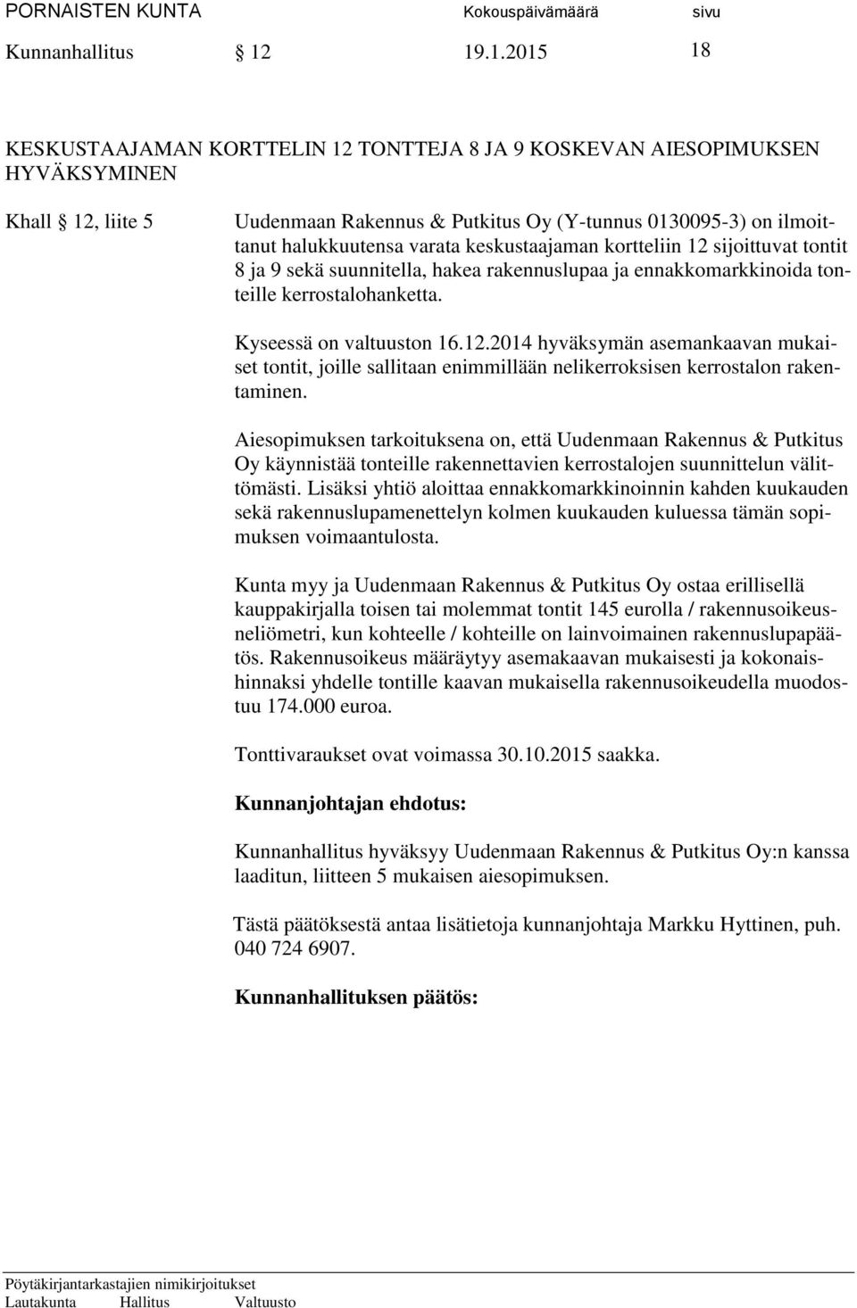 varata keskustaajaman kortteliin 12 sijoittuvat tontit 8 ja 9 sekä suunnitella, hakea rakennuslupaa ja ennakkomarkkinoida tonteille kerrostalohanketta. Kyseessä on valtuuston 16.12.2014 hyväksymän asemankaavan mukaiset tontit, joille sallitaan enimmillään nelikerroksisen kerrostalon rakentaminen.