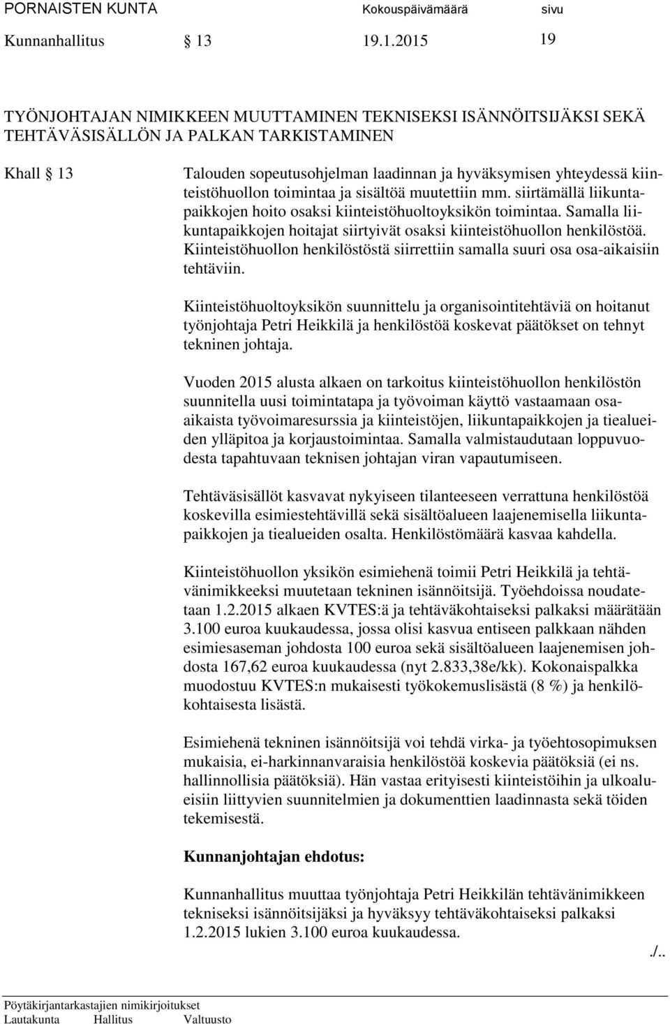 kiinteistöhuollon toimintaa ja sisältöä muutettiin mm. siirtämällä liikuntapaikkojen hoito osaksi kiinteistöhuoltoyksikön toimintaa.