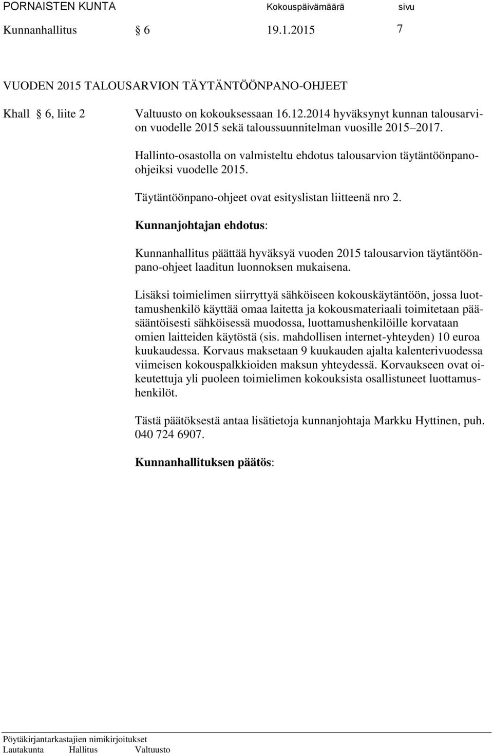 Täytäntöönpano-ohjeet ovat esityslistan liitteenä nro 2. Kunnanhallitus päättää hyväksyä vuoden 2015 talousarvion täytäntöönpano-ohjeet laaditun luonnoksen mukaisena.