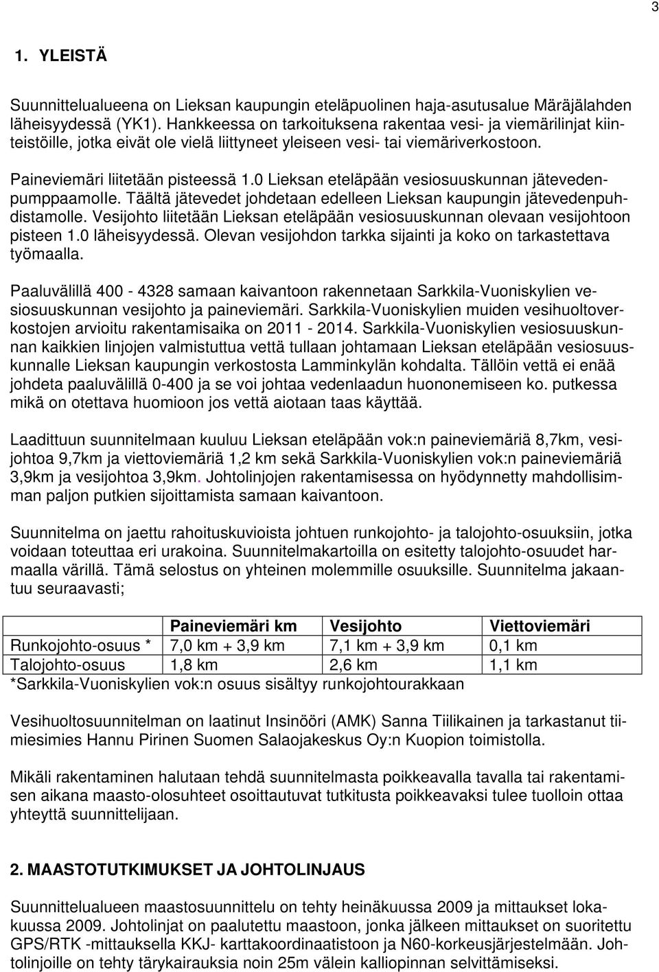 0 Lieksan eteläpään vesiosuuskunnan jätevedenpumppaamolie. Täältä jätevedet johdetaan edelleen Lieksan kaupungin jätevedenpuhdistamolle.