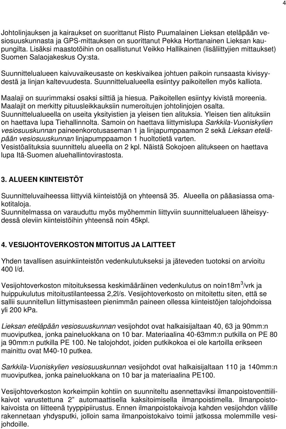 Suunnittelualueen kaivuvaikeusaste on keskivaikea johtuen paikoin runsaasta kivisyydestä ja linjan kaltevuudesta. Suunnittelualueella esiintyy paikoitellen myös kalliota.