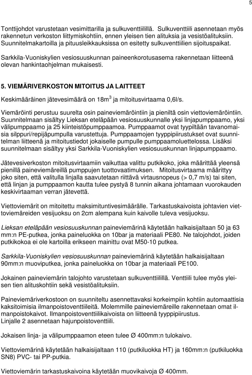 Sarkkila-Vuoniskylien vesiosuuskunnan paineenkorotusasema rakennetaan liitteenä olevan hankintaohjelman mukaisesti. 5.