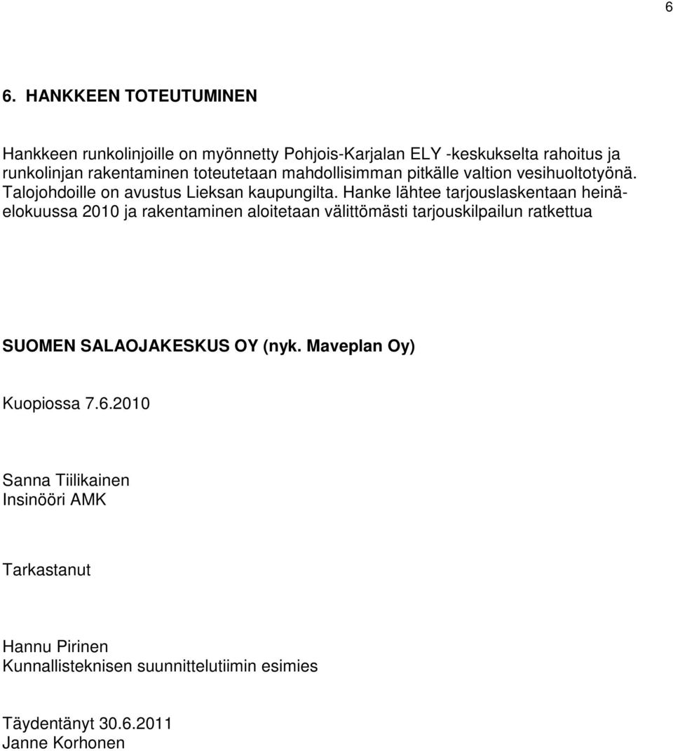 Hanke lähtee tarjouslaskentaan heinäelokuussa 2010 ja rakentaminen aloitetaan välittömästi tarjouskilpailun ratkettua SUOMEN SALAOJAKESKUS