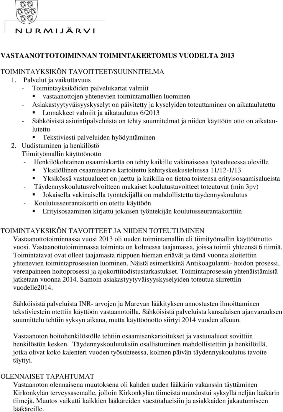 aikataulutettu Lomakkeet valmiit ja aikataulutus 6/2013 - Sähköisistä asiointipalveluista on tehty suunnitelmat ja niiden käyttöön otto on aikataulutettu Tekstiviesti palveluiden hyödyntäminen 2.