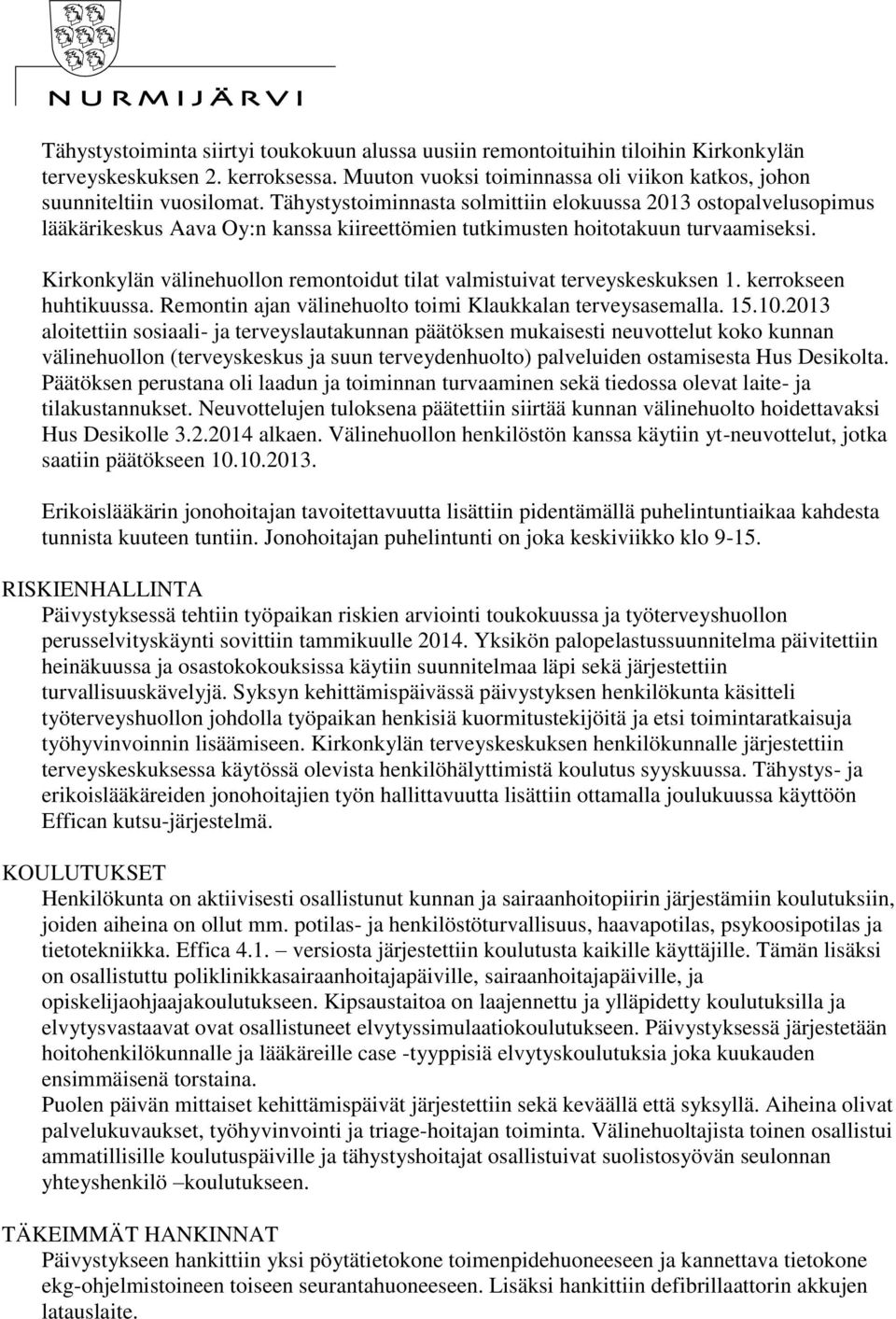 Kirkonkylän välinehuollon remontoidut tilat valmistuivat terveyskeskuksen 1. kerrokseen huhtikuussa. Remontin ajan välinehuolto toimi Klaukkalan terveysasemalla. 15.10.