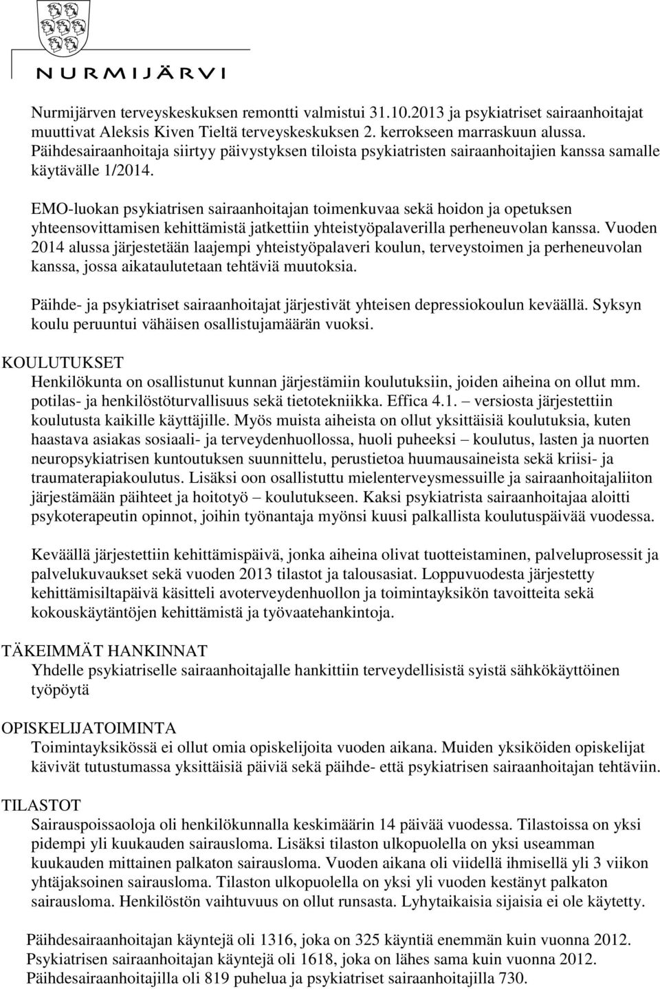 EMO-luokan psykiatrisen sairaanhoitajan toimenkuvaa sekä hoidon ja opetuksen yhteensovittamisen kehittämistä jatkettiin yhteistyöpalaverilla perheneuvolan kanssa.