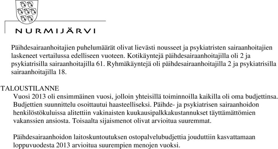 TALOUSTILANNE Vuosi 2013 oli ensimmäinen vuosi, jolloin yhteisillä toiminnoilla kaikilla oli oma budjettinsa. Budjettien suunnittelu osoittautui haasteelliseksi.