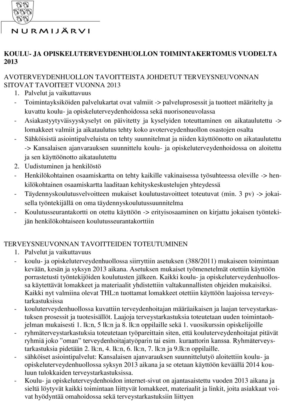 Asiakastyytyväisyyskyselyt on päivitetty ja kyselyiden toteuttaminen on aikataulutettu -> lomakkeet valmiit ja aikataulutus tehty koko avoterveydenhuollon osastojen osalta - Sähköisistä