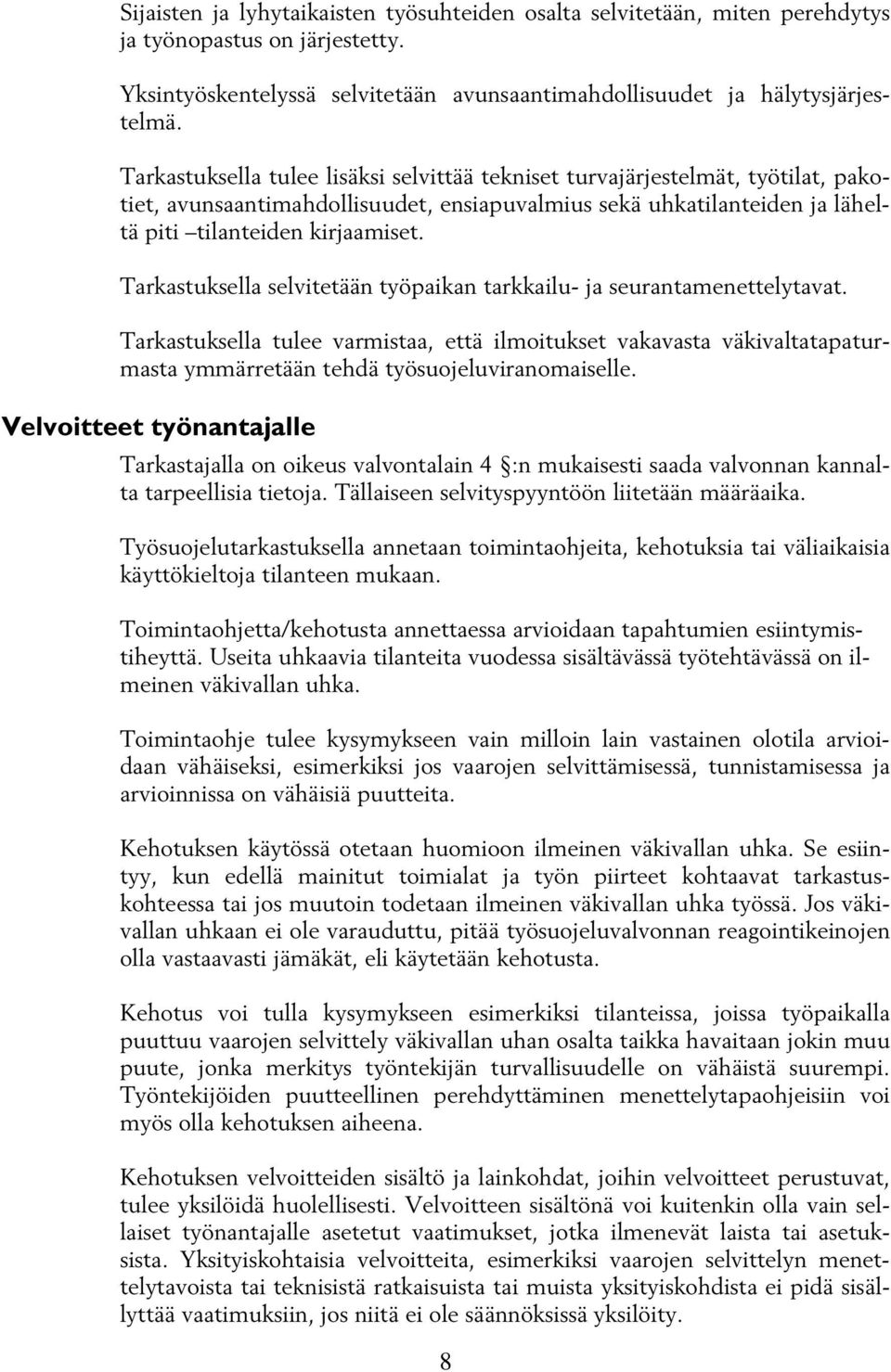 Tarkastuksella selvitetään työpaikan tarkkailu- ja seurantamenettelytavat. Tarkastuksella tulee varmistaa, että ilmoitukset vakavasta väkivaltatapaturmasta ymmärretään tehdä työsuojeluviranomaiselle.