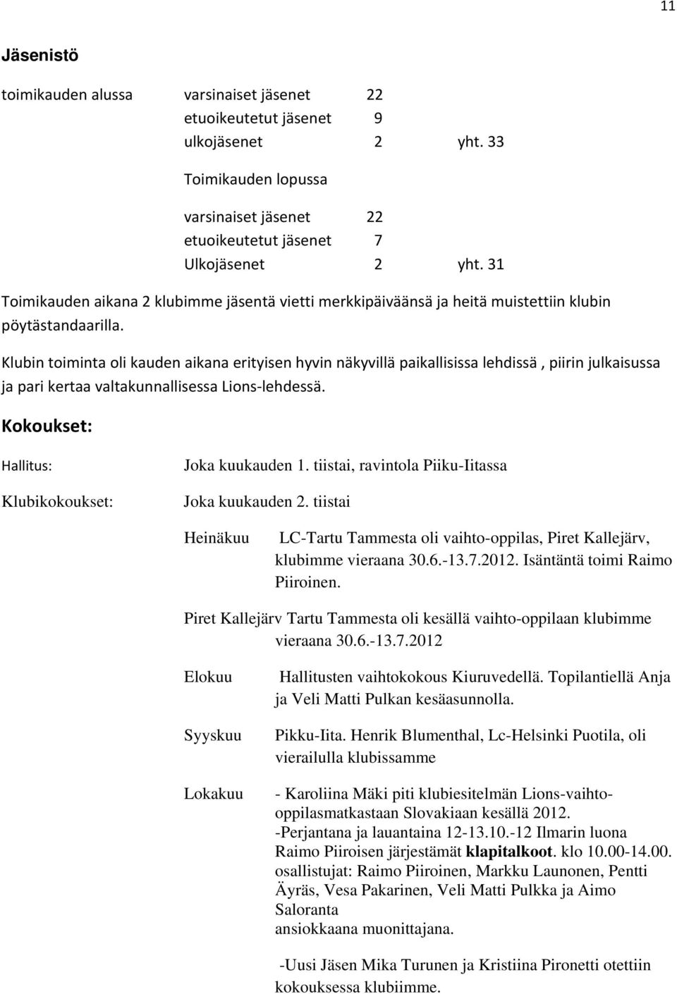 Klubin toiminta oli kauden aikana erityisen hyvin näkyvillä paikallisissa lehdissä, piirin julkaisussa ja pari kertaa valtakunnallisessa Lions lehdessä.