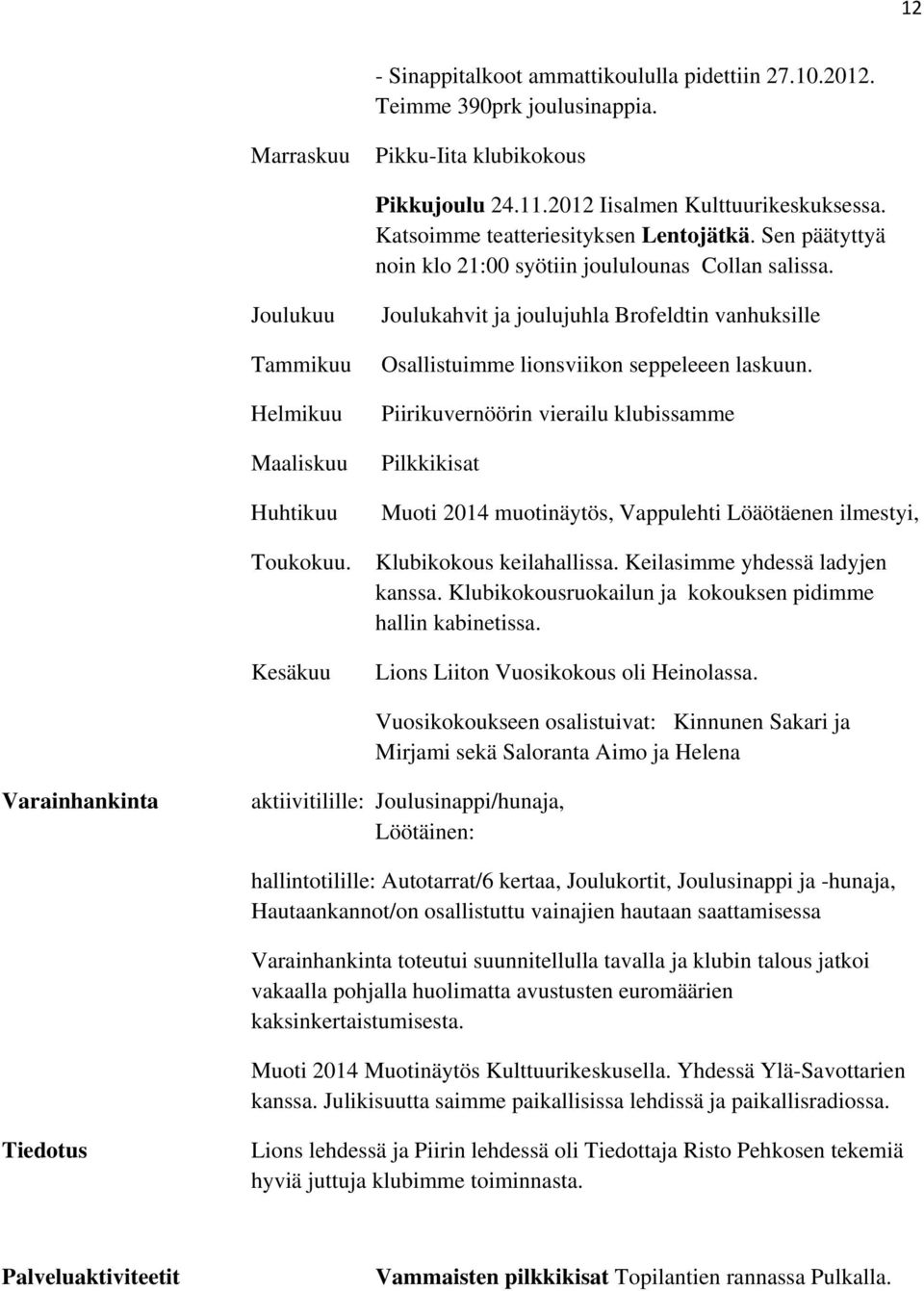 Kesäkuu Joulukahvit ja joulujuhla Brofeldtin vanhuksille Osallistuimme lionsviikon seppeleeen laskuun.