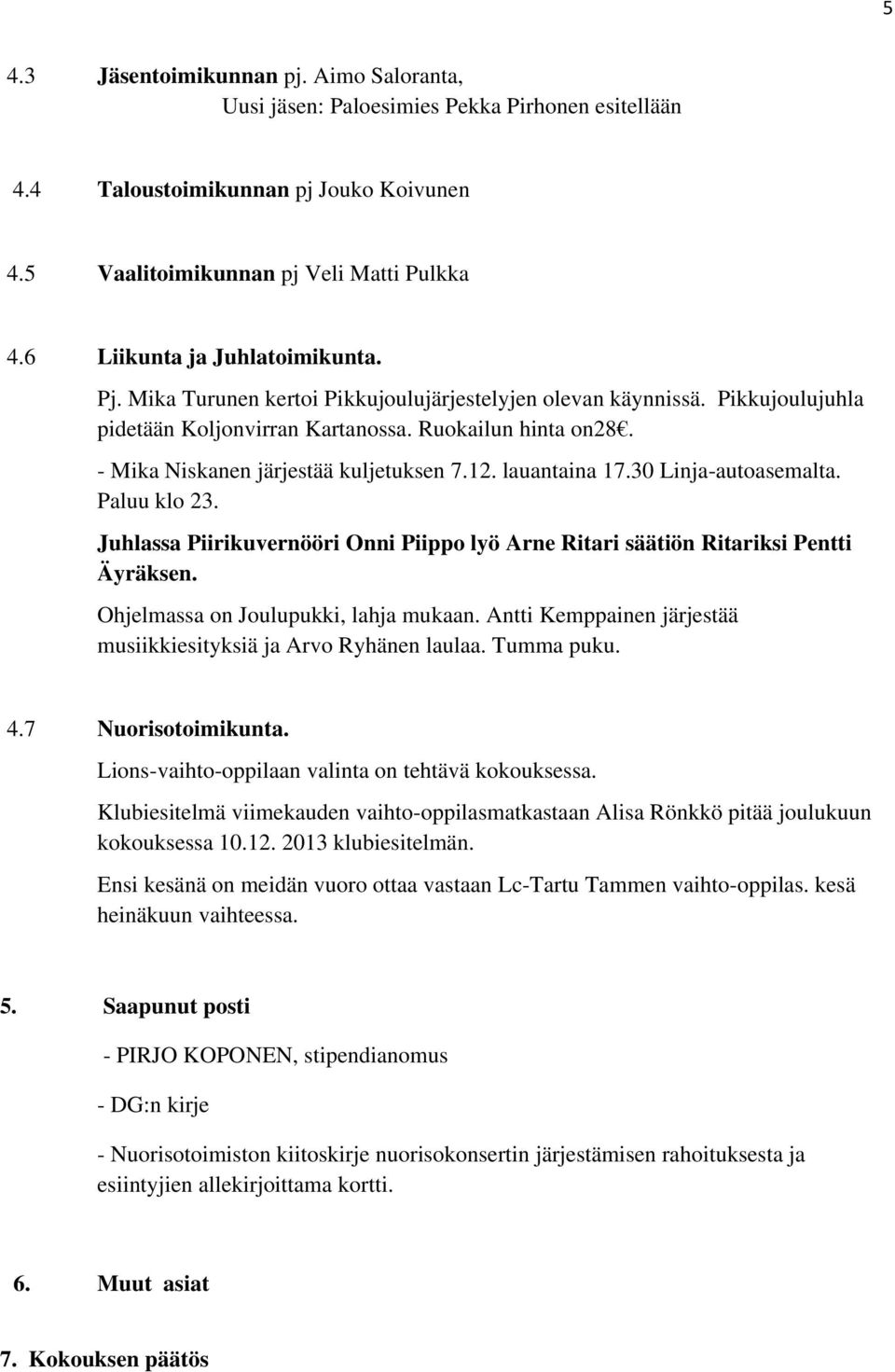 - Mika Niskanen järjestää kuljetuksen 7.12. lauantaina 17.30 Linja-autoasemalta. Paluu klo 23. Juhlassa Piirikuvernööri Onni Piippo lyö Arne Ritari säätiön Ritariksi Pentti Äyräksen.