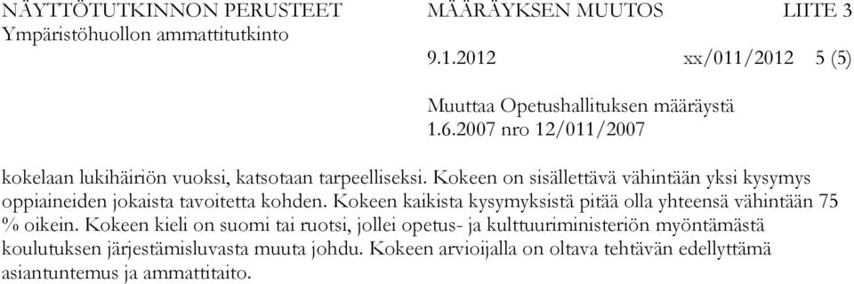 Kokeen on sisällettävä vähintään yksi kysymys oppiaineiden jokaista tavoitetta kohden.