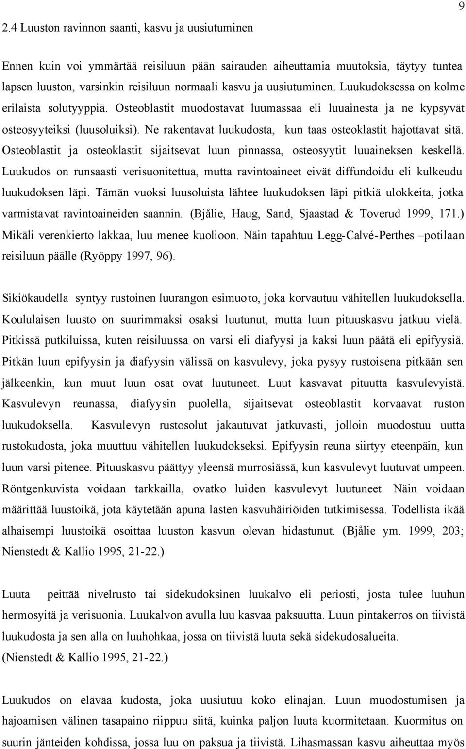 Ne rakentavat luukudosta, kun taas osteoklastit hajottavat sitä. Osteoblastit ja osteoklastit sijaitsevat luun pinnassa, osteosyytit luuaineksen keskellä.