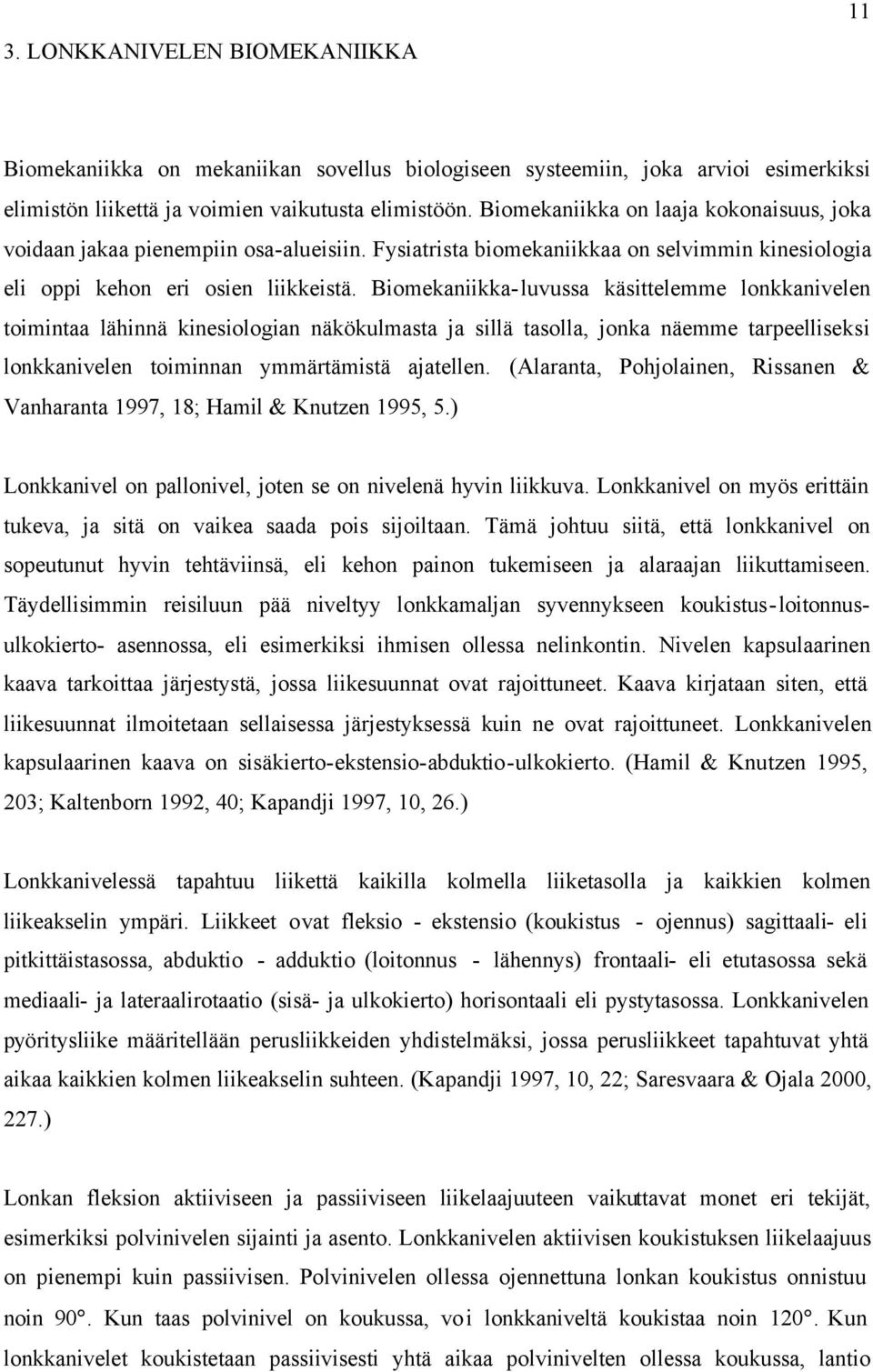 Biomekaniikka-luvussa käsittelemme lonkkanivelen toimintaa lähinnä kinesiologian näkökulmasta ja sillä tasolla, jonka näemme tarpeelliseksi lonkkanivelen toiminnan ymmärtämistä ajatellen.