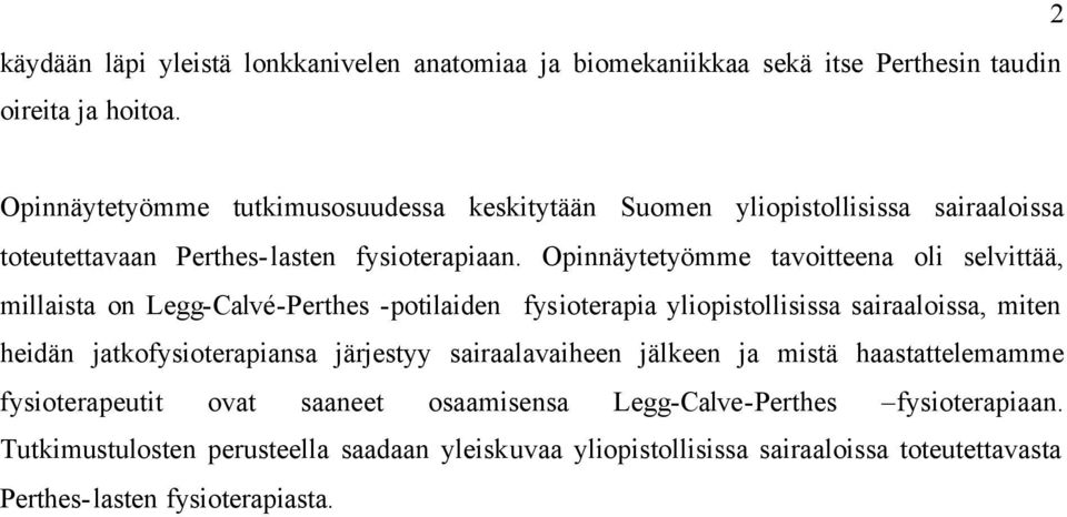 Opinnäytetyömme tavoitteena oli selvittää, millaista on Legg-Calvé-Perthes -potilaiden fysioterapia yliopistollisissa sairaaloissa, miten heidän jatkofysioterapiansa