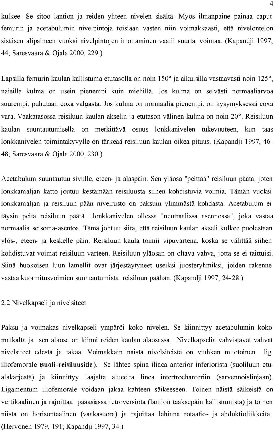 (Kapandji 1997, 44; Saresvaara & Ojala 2000, 229.) Lapsilla femurin kaulan kallistuma etutasolla on noin 150 ja aikuisilla vastaavasti noin 125, naisilla kulma on usein pienempi kuin miehillä.
