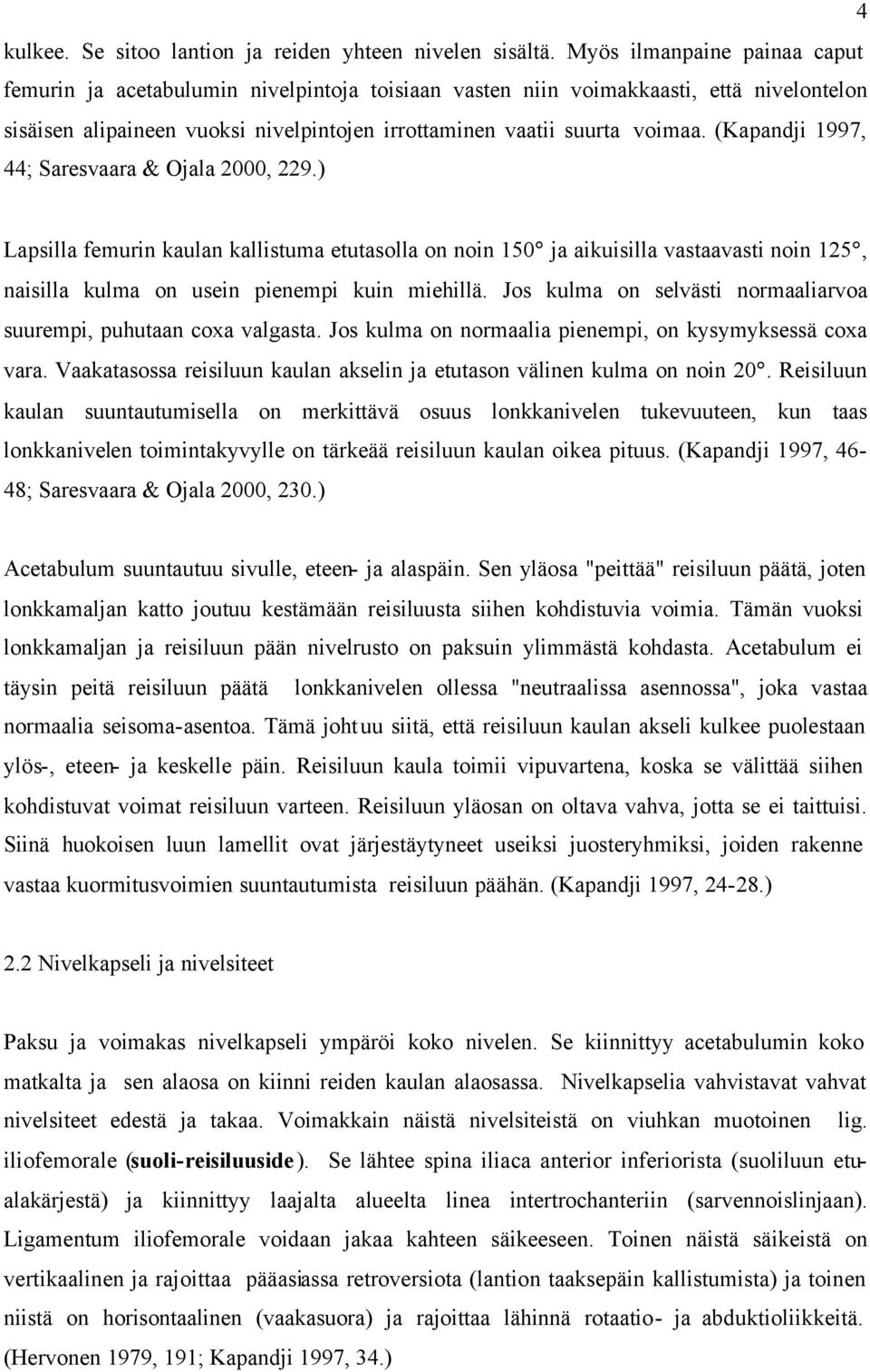 (Kapandji 1997, 44; Saresvaara & Ojala 2000, 229.) Lapsilla femurin kaulan kallistuma etutasolla on noin 150 ja aikuisilla vastaavasti noin 125, naisilla kulma on usein pienempi kuin miehillä.