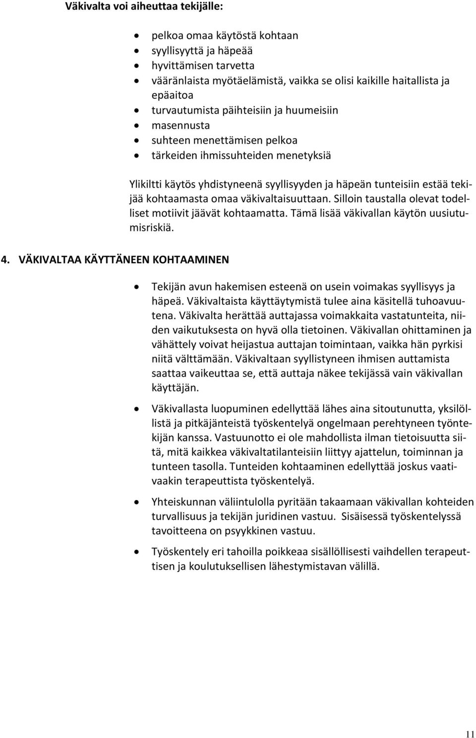 VÄKIVALTAA KÄYTTÄNEEN KOHTAAMINEN Ylikiltti käytös yhdistyneenä syyllisyyden ja häpeän tunteisiin estää tekijää kohtaamasta omaa väkivaltaisuuttaan.