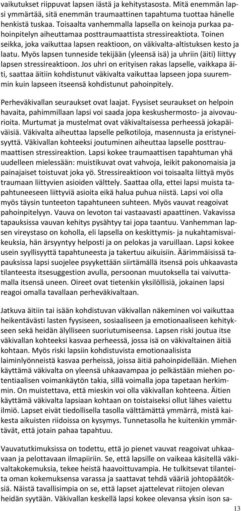 Myös lapsen tunneside tekijään (yleensä isä) ja uhriin (äiti) liittyy lapsen stressireaktioon.