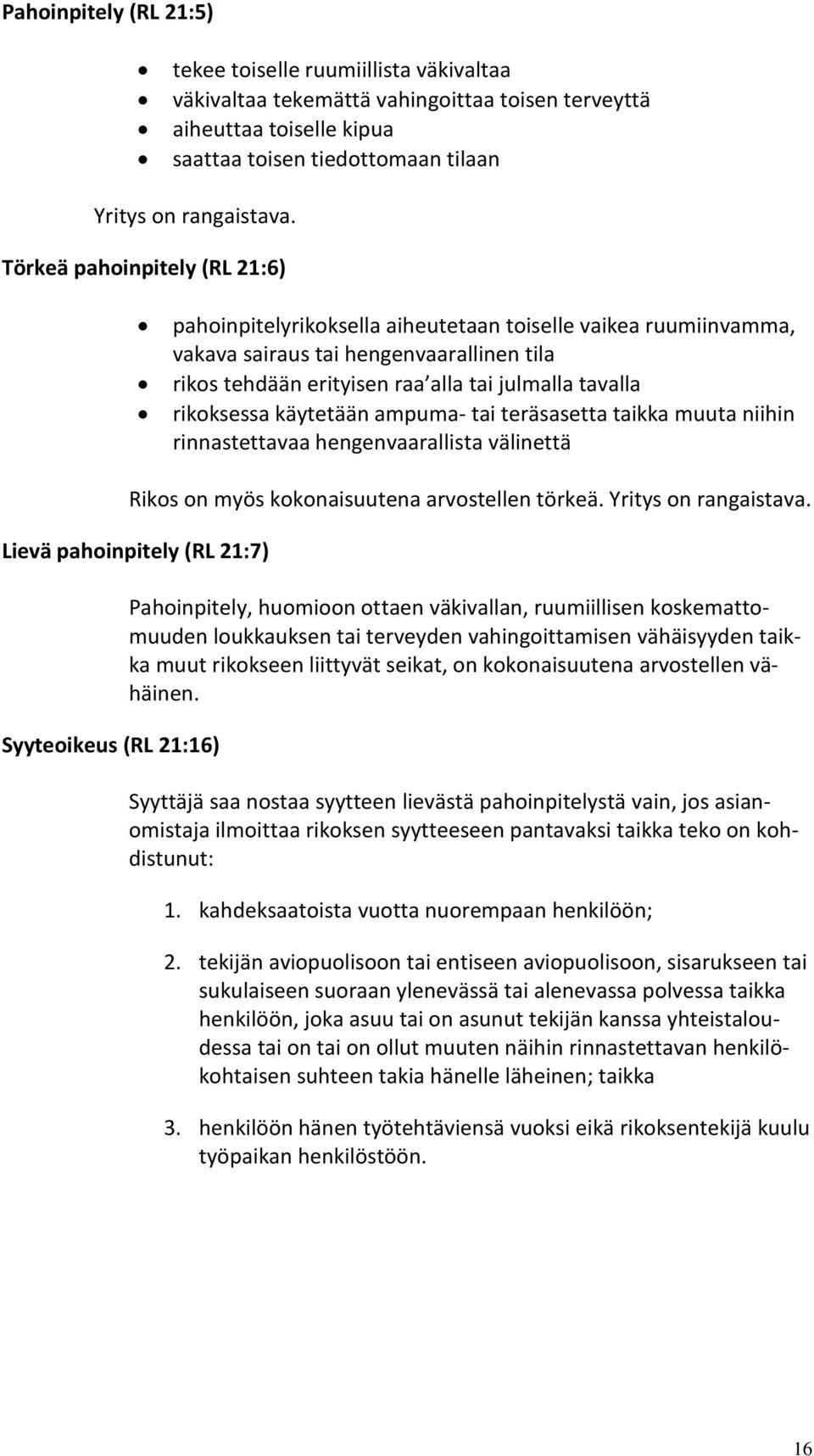 rikoksessa käytetään ampuma- tai teräsasetta taikka muuta niihin rinnastettavaa hengenvaarallista välinettä Rikos on myös kokonaisuutena arvostellen törkeä. Yritys on rangaistava.