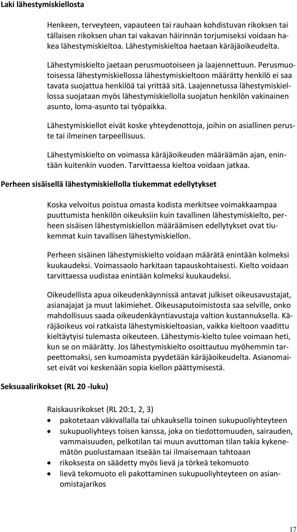 Perusmuotoisessa lähestymiskiellossa lähestymiskieltoon määrätty henkilö ei saa tavata suojattua henkilöä tai yrittää sitä.