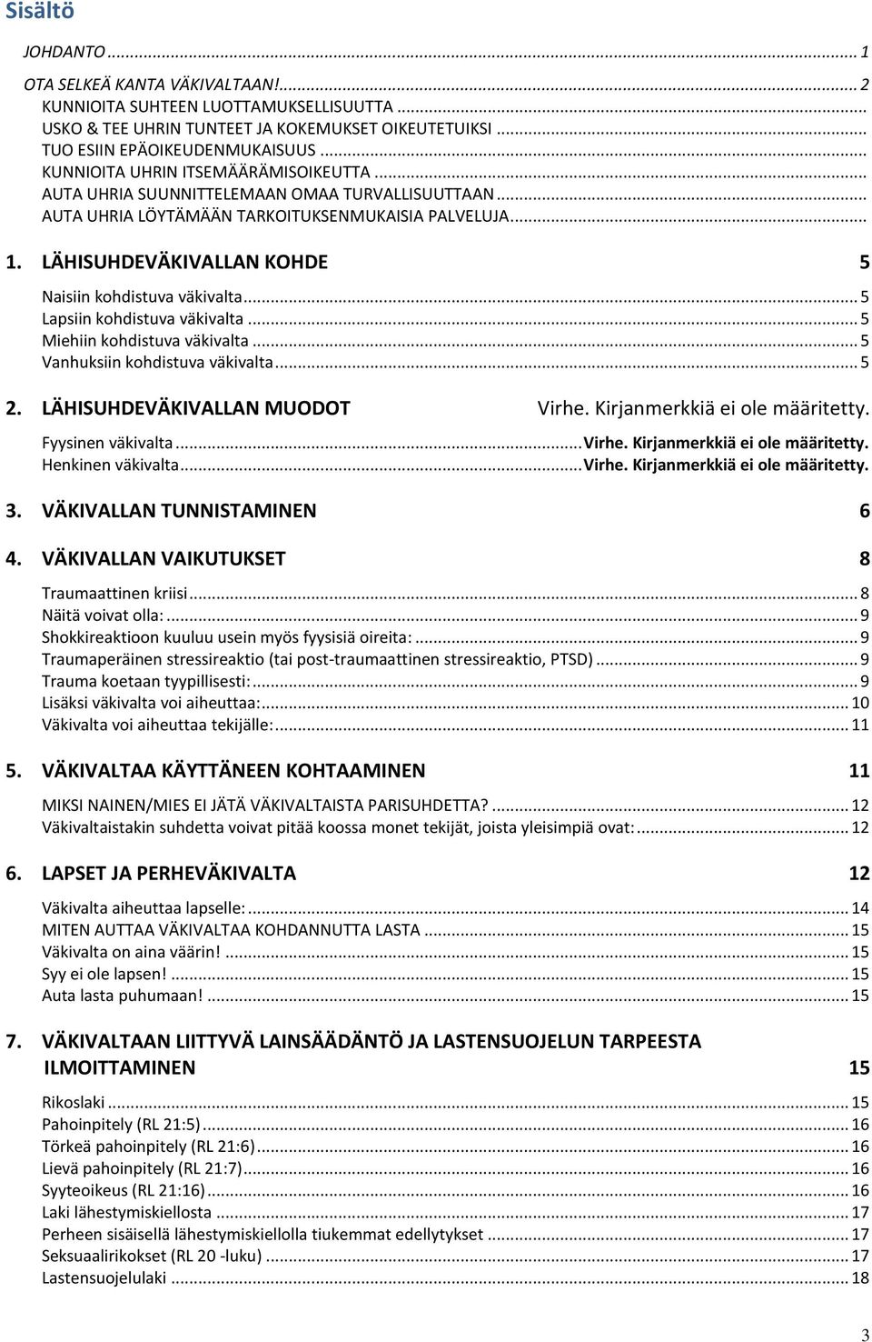 LÄHISUHDEVÄKIVALLAN KOHDE 5 Naisiin kohdistuva väkivalta... 5 Lapsiin kohdistuva väkivalta... 5 Miehiin kohdistuva väkivalta... 5 Vanhuksiin kohdistuva väkivalta... 5 2.