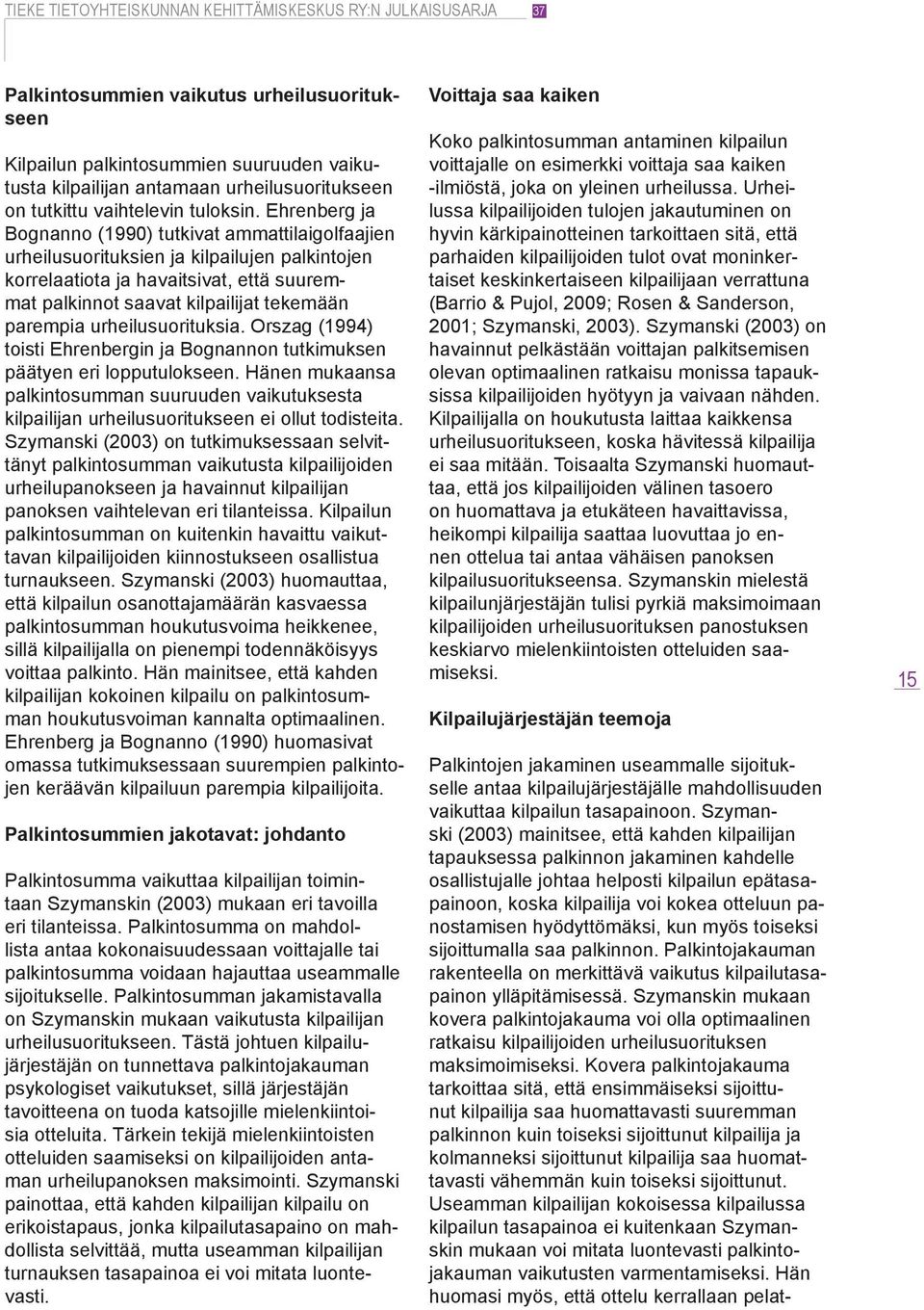 urheilusuorituksia. Orszag (1994) toisti Ehrenbergin ja Bognannon tutkimuksen päätyen eri lopputulokseen.