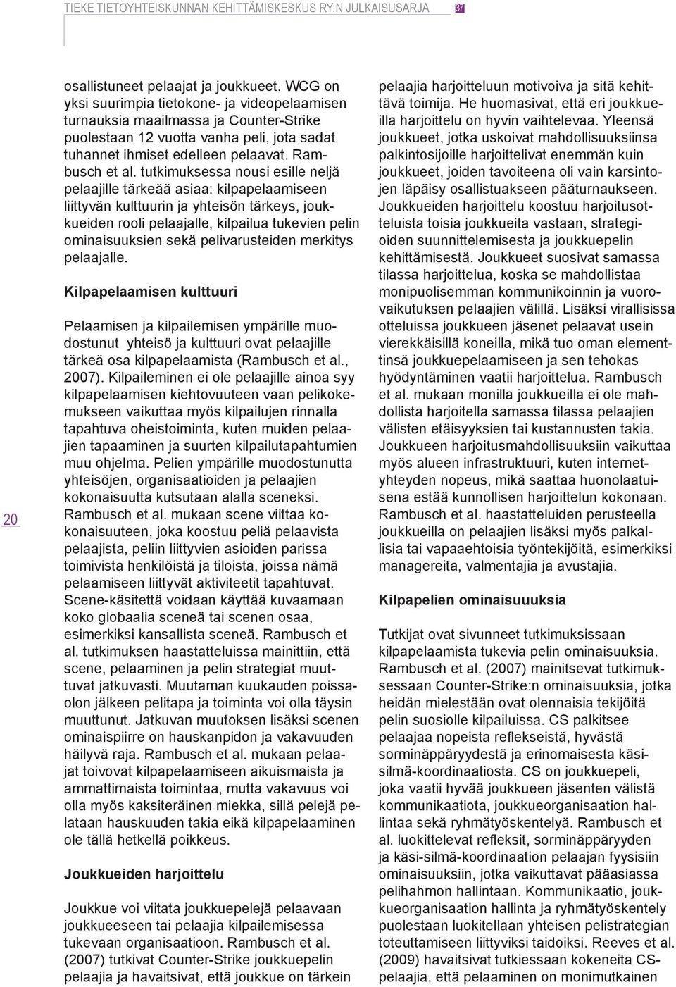 tutkimuksessa nousi esille neljä pelaajille tärkeää asiaa: kilpapelaamiseen liittyvän kulttuurin ja yhteisön tärkeys, joukkueiden rooli pelaajalle, kilpailua tukevien pelin ominaisuuksien sekä