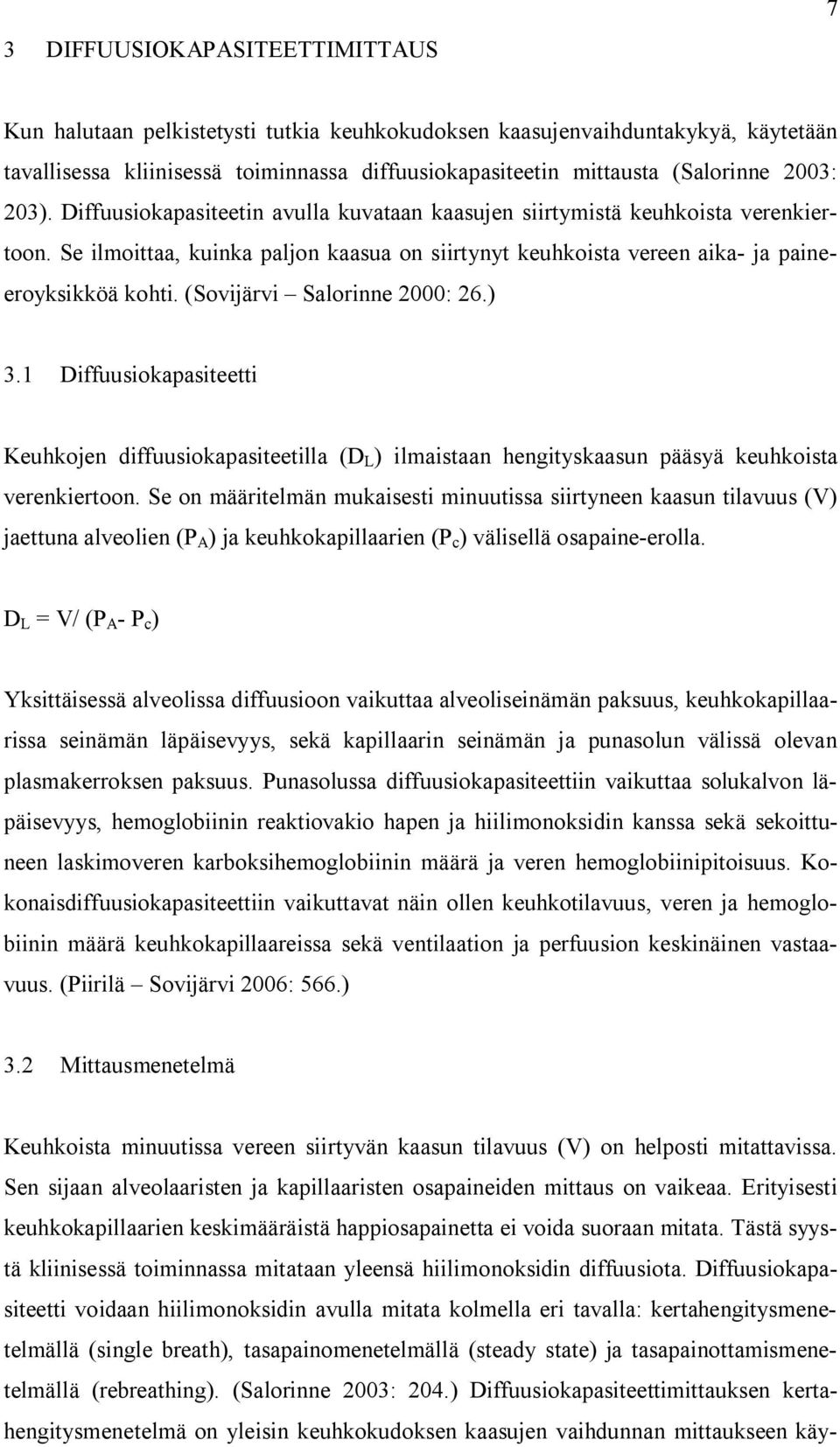 (Sovijärvi Salorinne 2000: 26.) 3.1 Diffuusiokapasiteetti Keuhkojen diffuusiokapasiteetilla (D L ) ilmaistaan hengityskaasun pääsyä keuhkoista verenkiertoon.