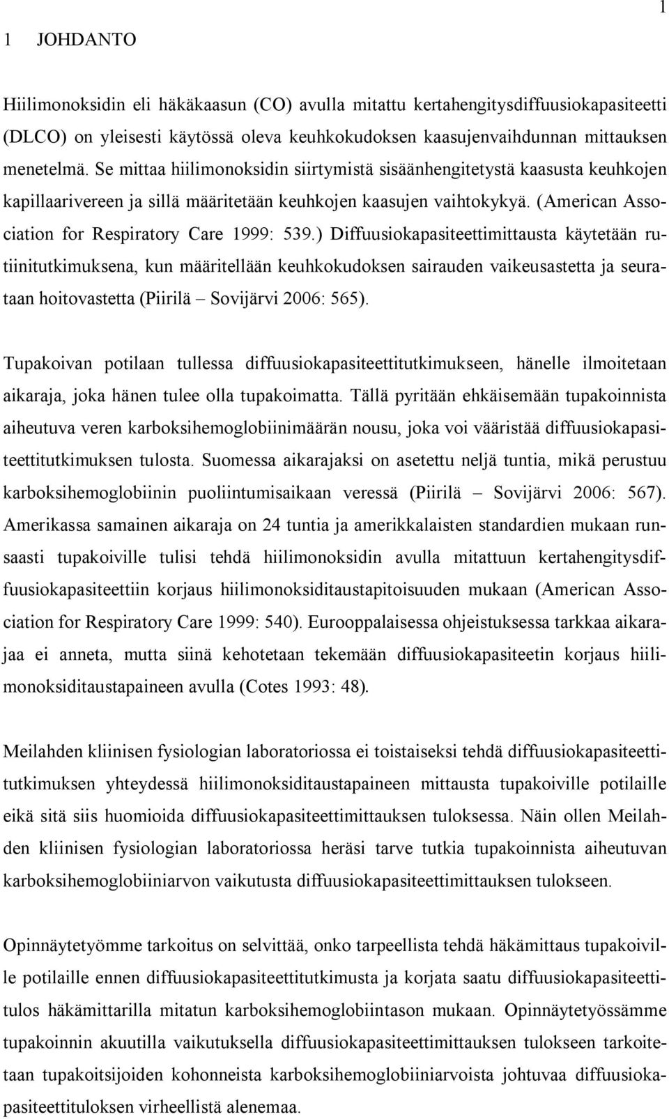 ) Diffuusiokapasiteettimittausta käytetään rutiinitutkimuksena, kun määritellään keuhkokudoksen sairauden vaikeusastetta ja seurataan hoitovastetta (Piirilä Sovijärvi 2006: 565).