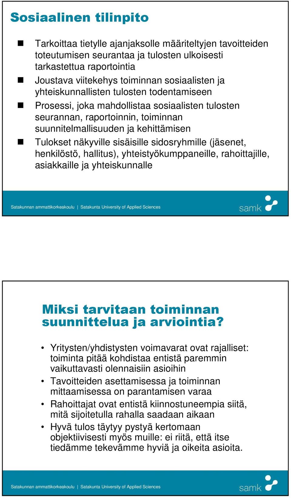 sidosryhmille (jäsenet, henkilöstö, hallitus), yhteistyökumppaneille, rahoittajille, asiakkaille ja yhteiskunnalle Miksi tarvitaan toiminnan suunnittelua ja arviointia?