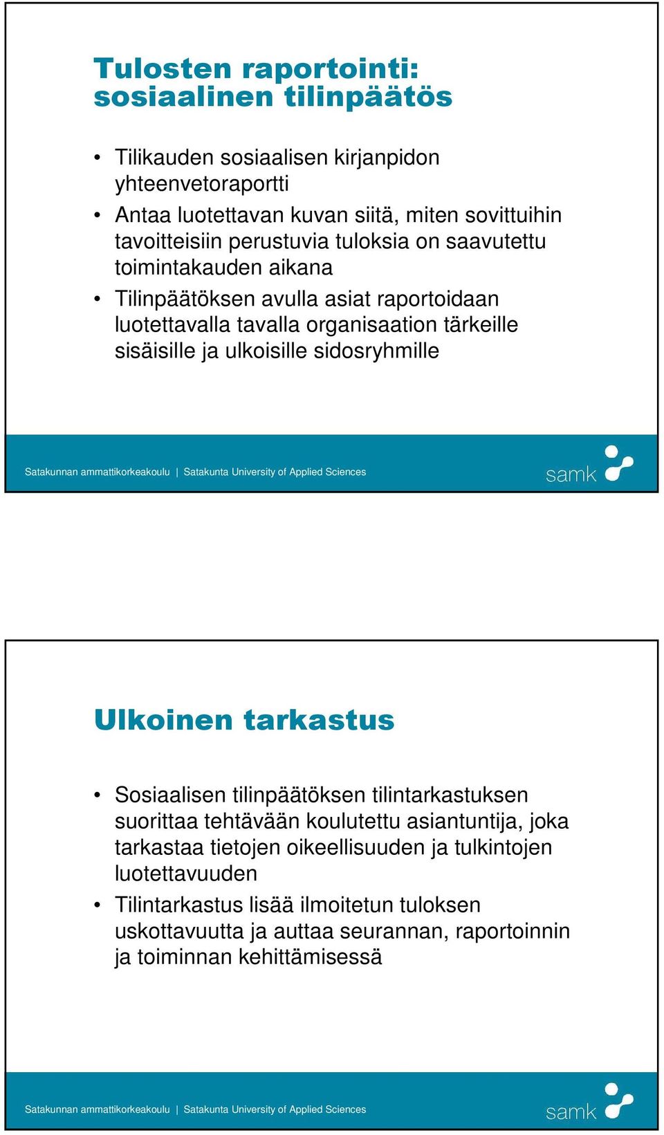 sisäisille ja ulkoisille sidosryhmille Ulkoinen tarkastus Sosiaalisen tilinpäätöksen tilintarkastuksen suorittaa tehtävään koulutettu asiantuntija, joka