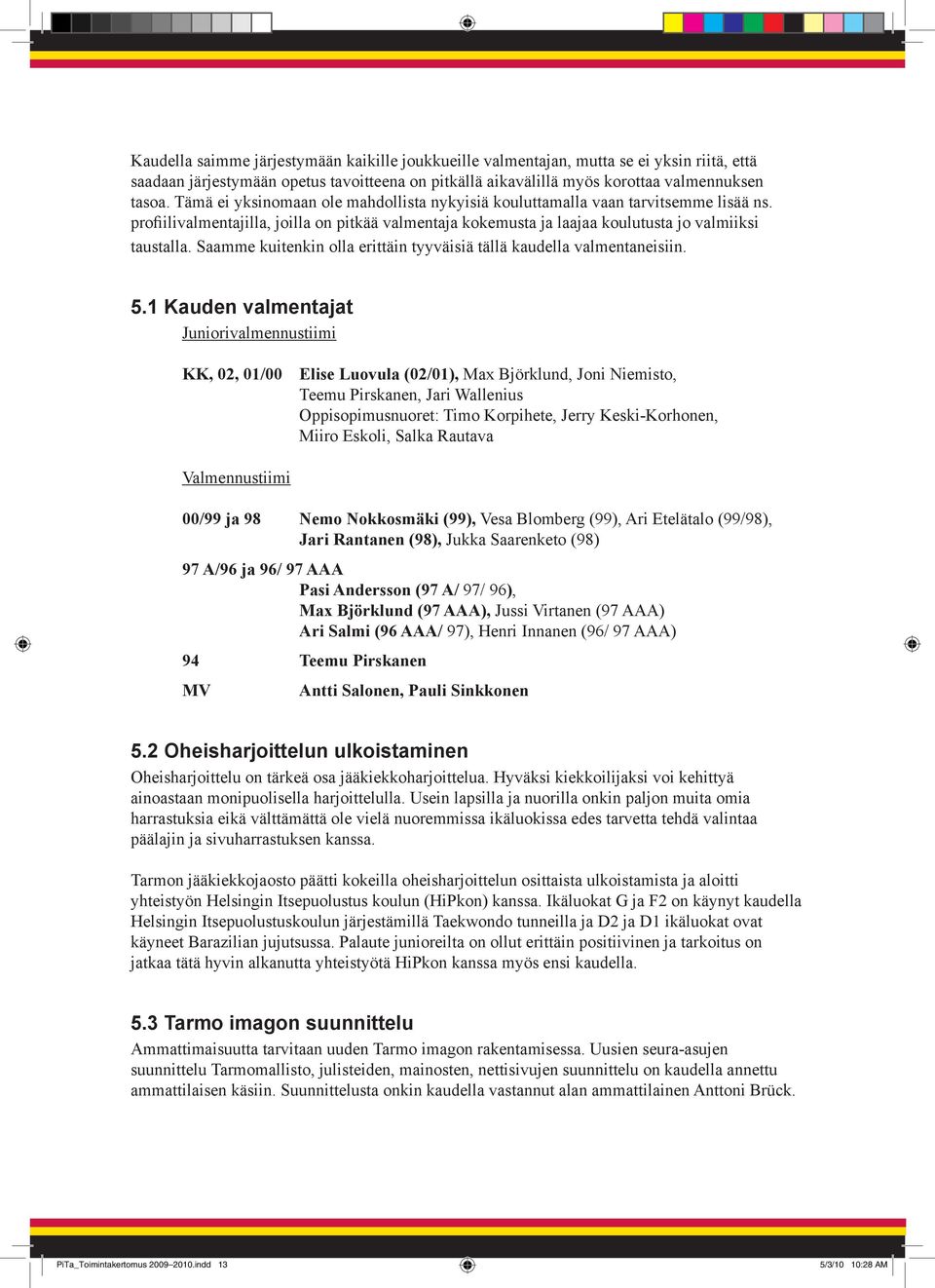 Saamme kuitenkin olla erittäin tyyväisiä tällä kaudella valmentaneisiin. 5.