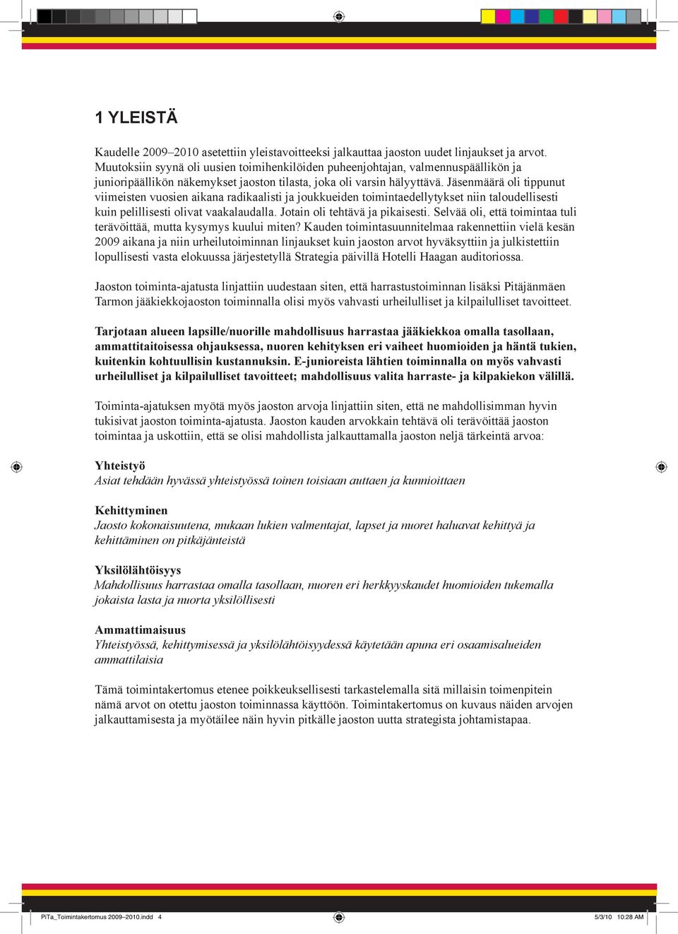 Jäsenmäärä oli tippunut viimeisten vuosien aikana radikaalisti ja joukkueiden toimintaedellytykset niin taloudellisesti kuin pelillisesti olivat vaakalaudalla. Jotain oli tehtävä ja pikaisesti.