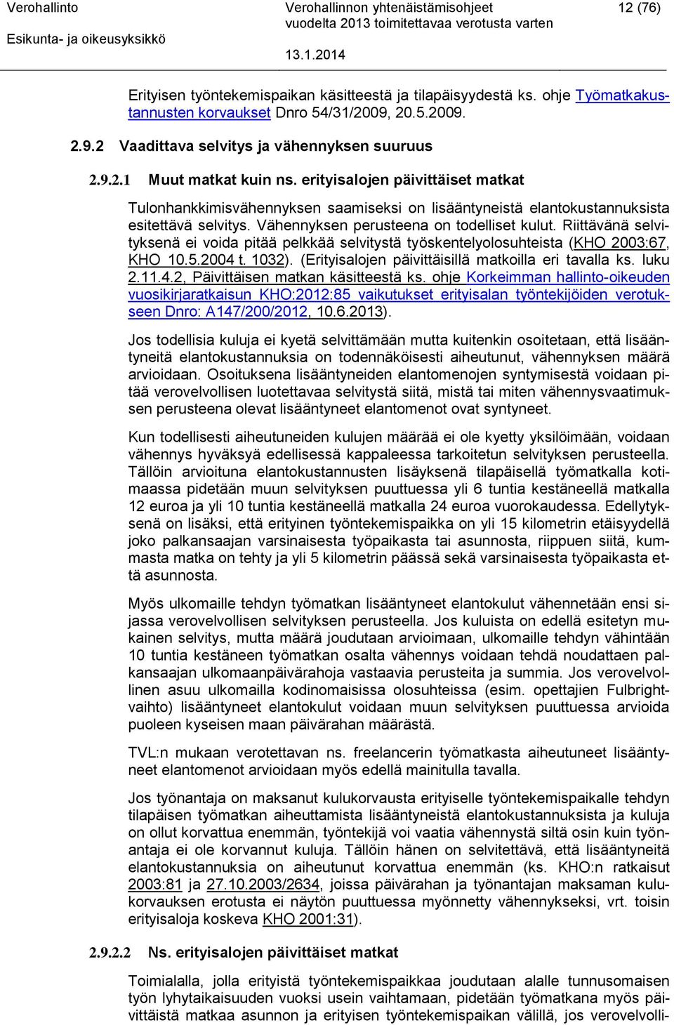 Riittävänä selvityksenä ei voida pitää pelkkää selvitystä työskentelyolosuhteista (KHO 2003:67, KHO 10.5.2004 t. 1032). (Erityisalojen päivittäisillä matkoilla eri tavalla ks. luku 2.11.4.2, Päivittäisen matkan käsitteestä ks.