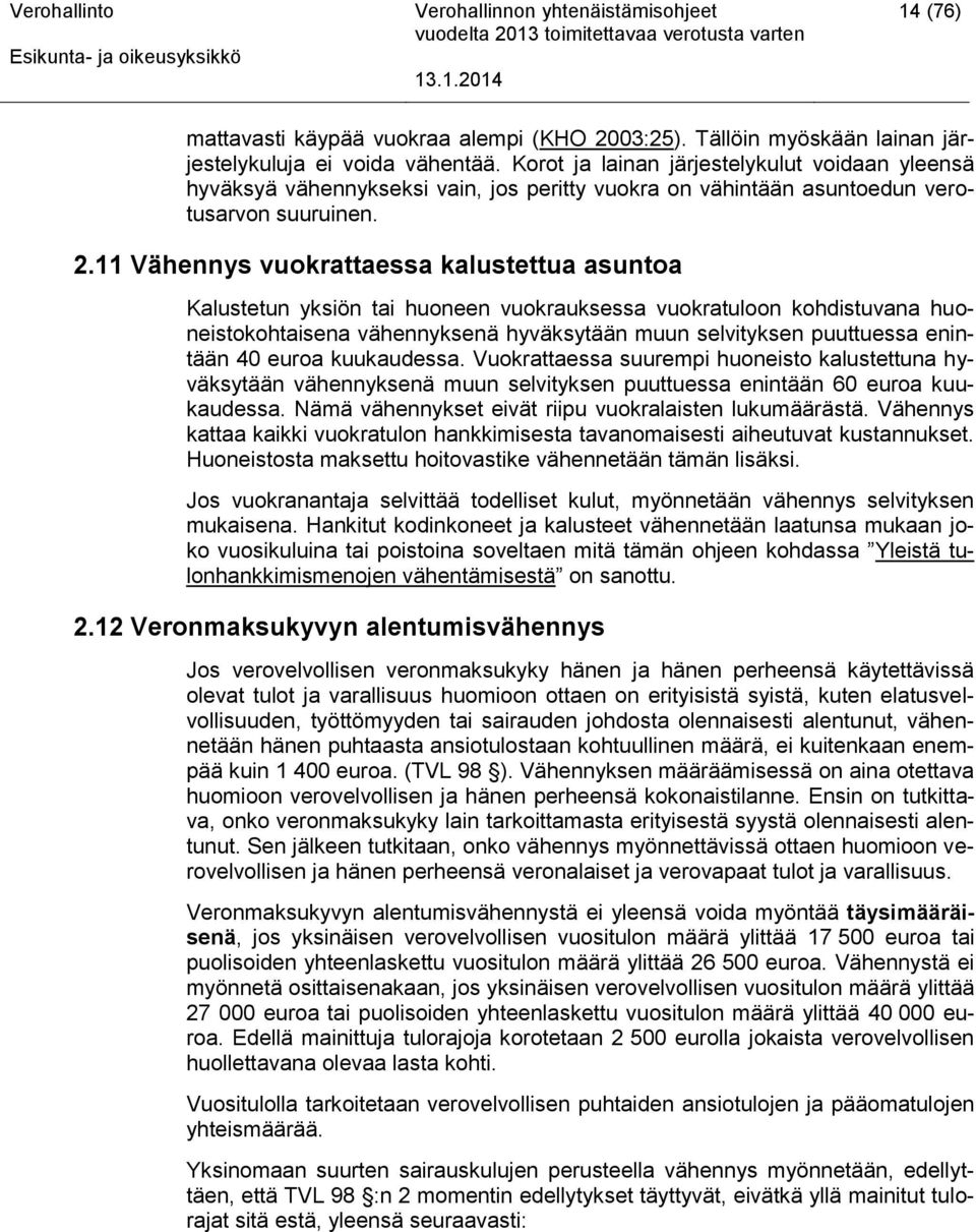 11 Vähennys vuokrattaessa kalustettua asuntoa Kalustetun yksiön tai huoneen vuokrauksessa vuokratuloon kohdistuvana huoneistokohtaisena vähennyksenä hyväksytään muun selvityksen puuttuessa enintään