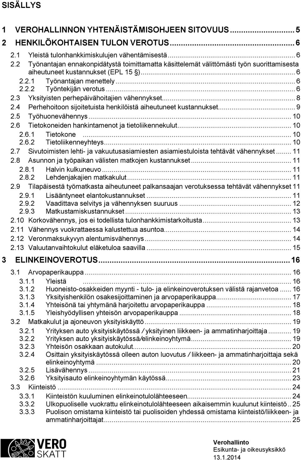 .. 6 2.2.2 Työntekijän verotus... 6 2.3 Yksityisten perhepäivähoitajien vähennykset... 8 2.4 Perhehoitoon sijoitetuista henkilöistä aiheutuneet kustannukset... 9 2.5 Työhuonevähennys... 10 2.