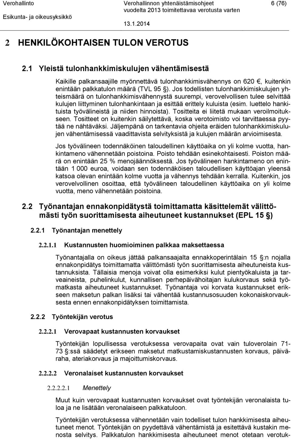 Jos todellisten tulonhankkimiskulujen yhteismäärä on tulonhankkimisvähennystä suurempi, verovelvollisen tulee selvittää kulujen liittyminen tulonhankintaan ja esittää erittely kuluista (esim.