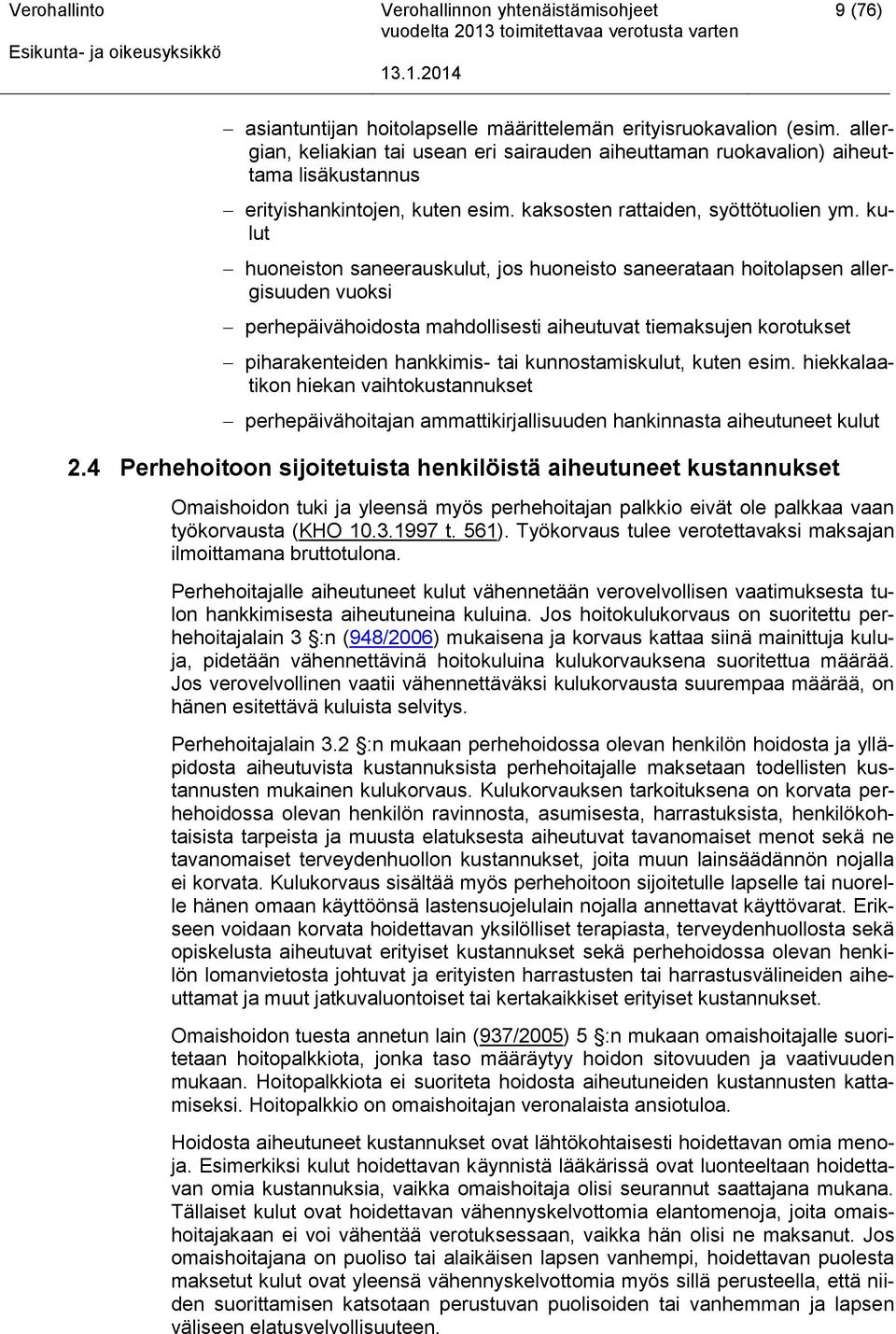 kulut huoneiston saneerauskulut, jos huoneisto saneerataan hoitolapsen allergisuuden vuoksi perhepäivähoidosta mahdollisesti aiheutuvat tiemaksujen korotukset piharakenteiden hankkimis- tai