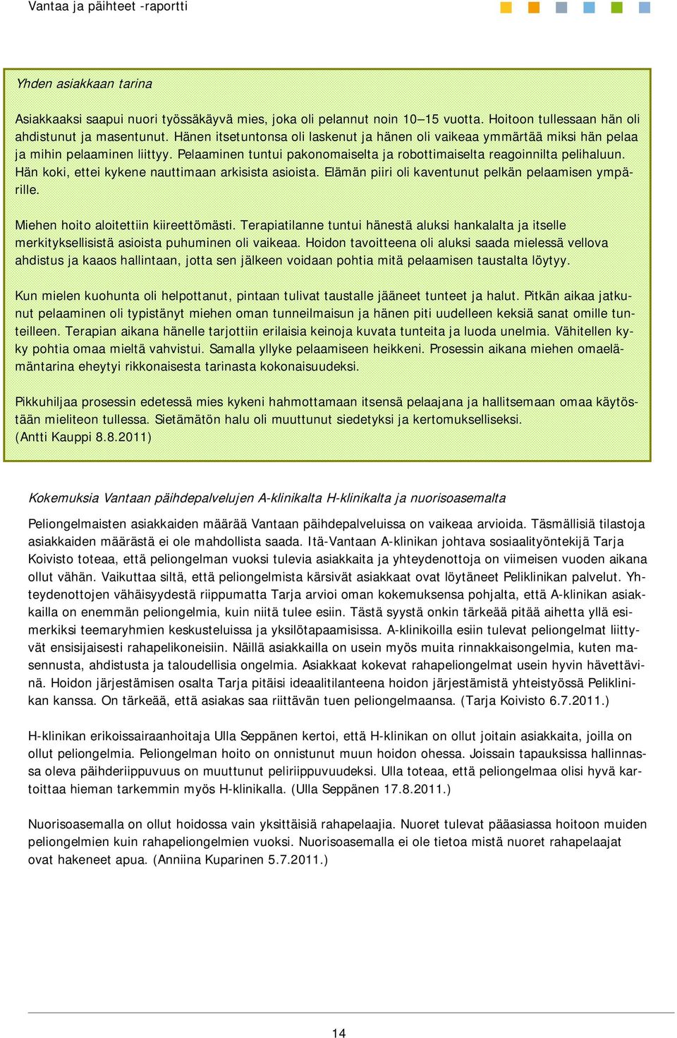 Hän koki, ettei kykene nauttimaan arkisista asioista. Elämän piiri oli kaventunut pelkän pelaamisen ympärille. Miehen hoito aloitettiin kiireettömästi.