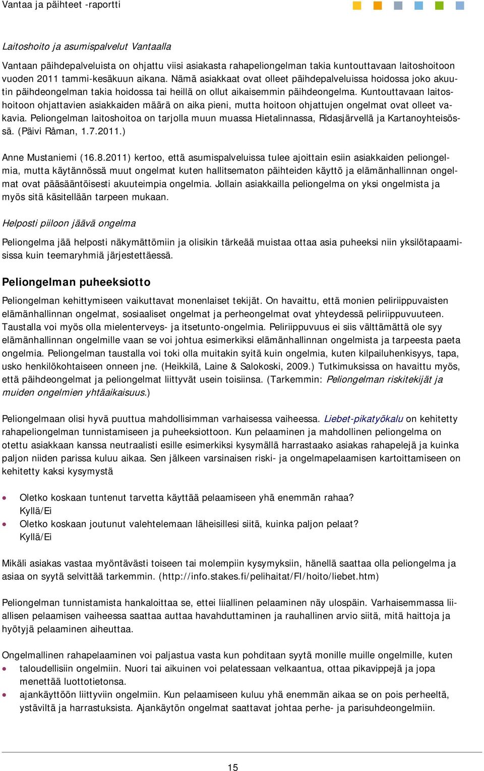 Kuntouttavaan laitoshoitoon ohjattavien asiakkaiden määrä on aika pieni, mutta hoitoon ohjattujen ongelmat ovat olleet vakavia.