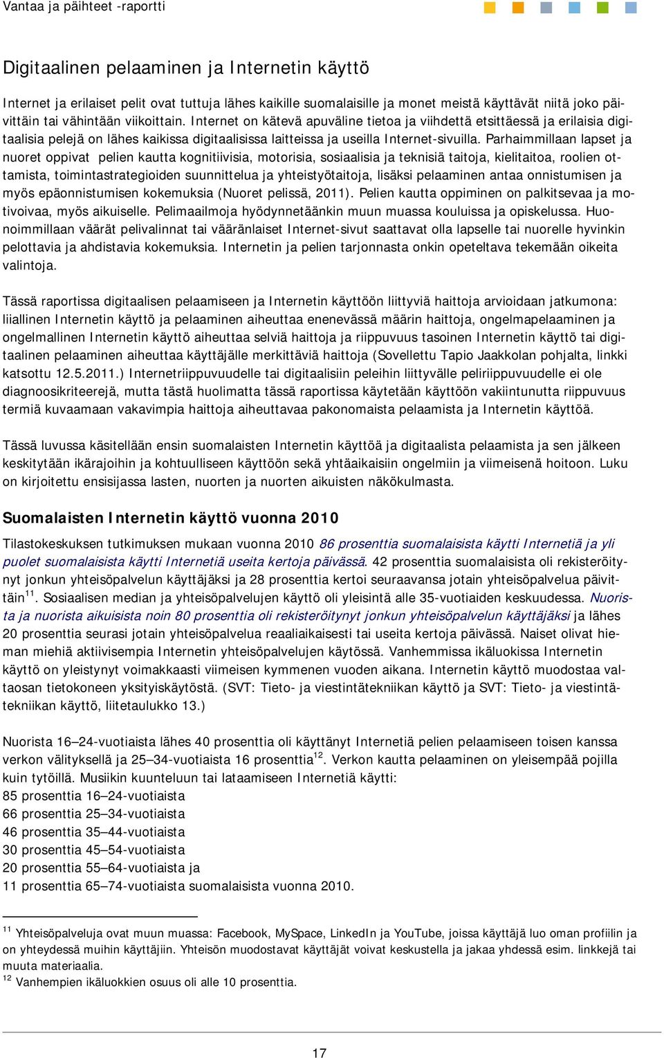 Parhaimmillaan lapset ja nuoret oppivat pelien kautta kognitiivisia, motorisia, sosiaalisia ja teknisiä taitoja, kielitaitoa, roolien ottamista, toimintastrategioiden suunnittelua ja