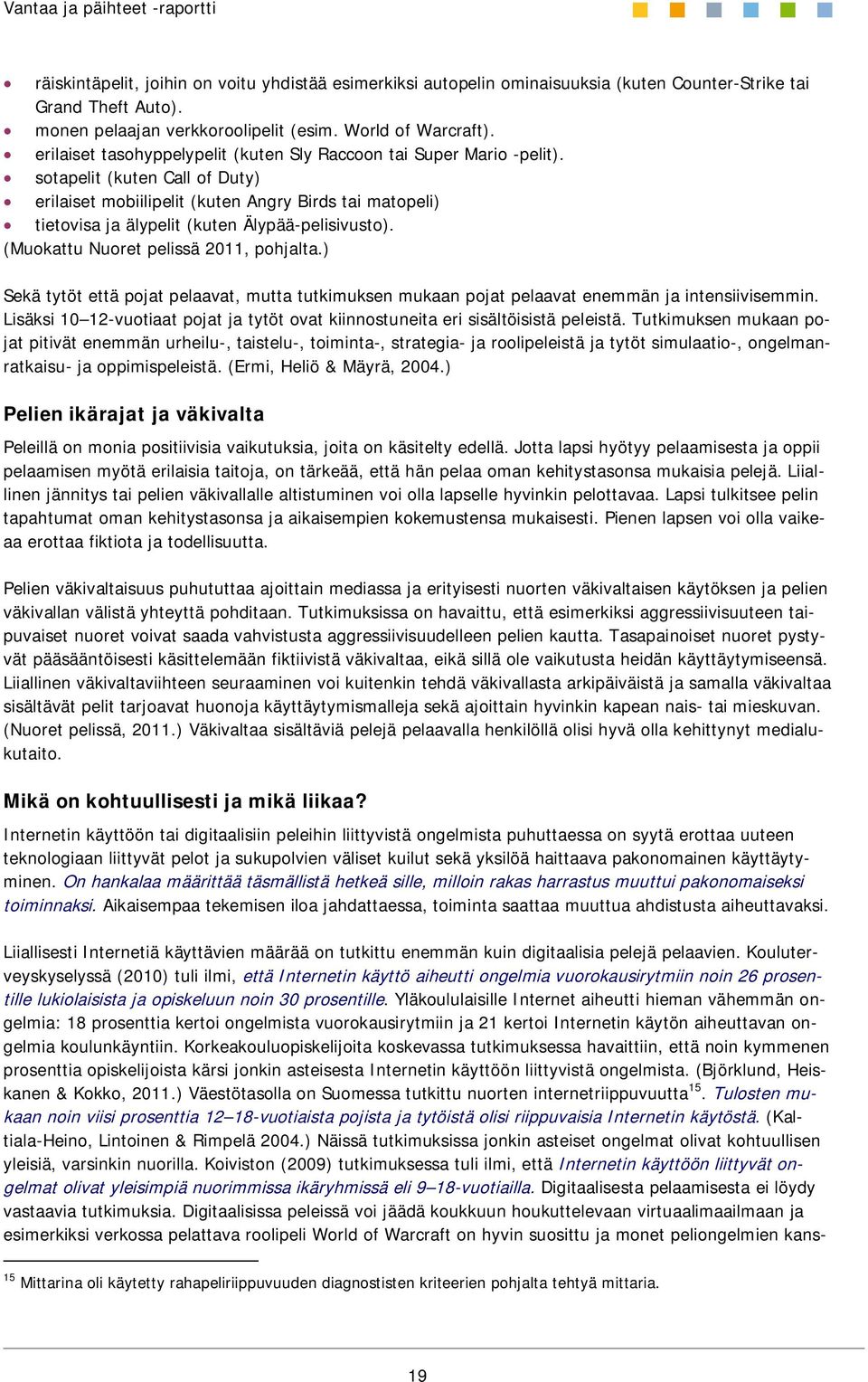 sotapelit (kuten Call of Duty) erilaiset mobiilipelit (kuten Angry Birds tai matopeli) tietovisa ja älypelit (kuten Älypää-pelisivusto). (Muokattu Nuoret pelissä 2011, pohjalta.