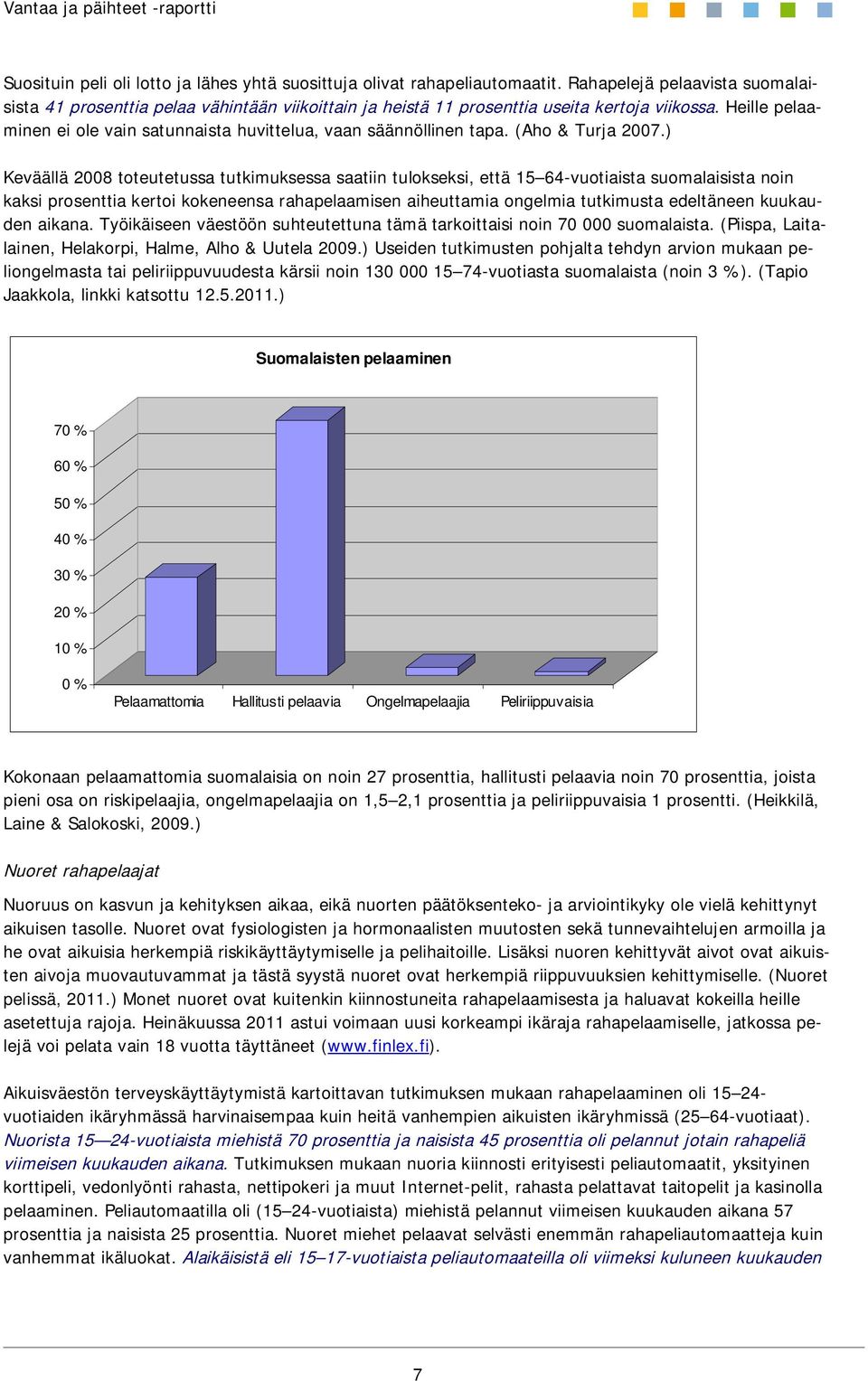 Heille pelaaminen ei ole vain satunnaista huvittelua, vaan säännöllinen tapa. (Aho & Turja 2007.