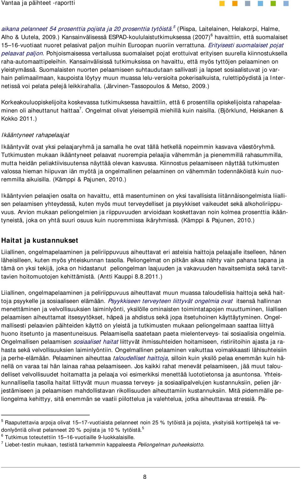 Erityisesti suomalaiset pojat pelaavat paljon. Pohjoismaisessa vertailussa suomalaiset pojat erottuivat erityisen suurella kiinnostuksella raha-automaattipeleihin.